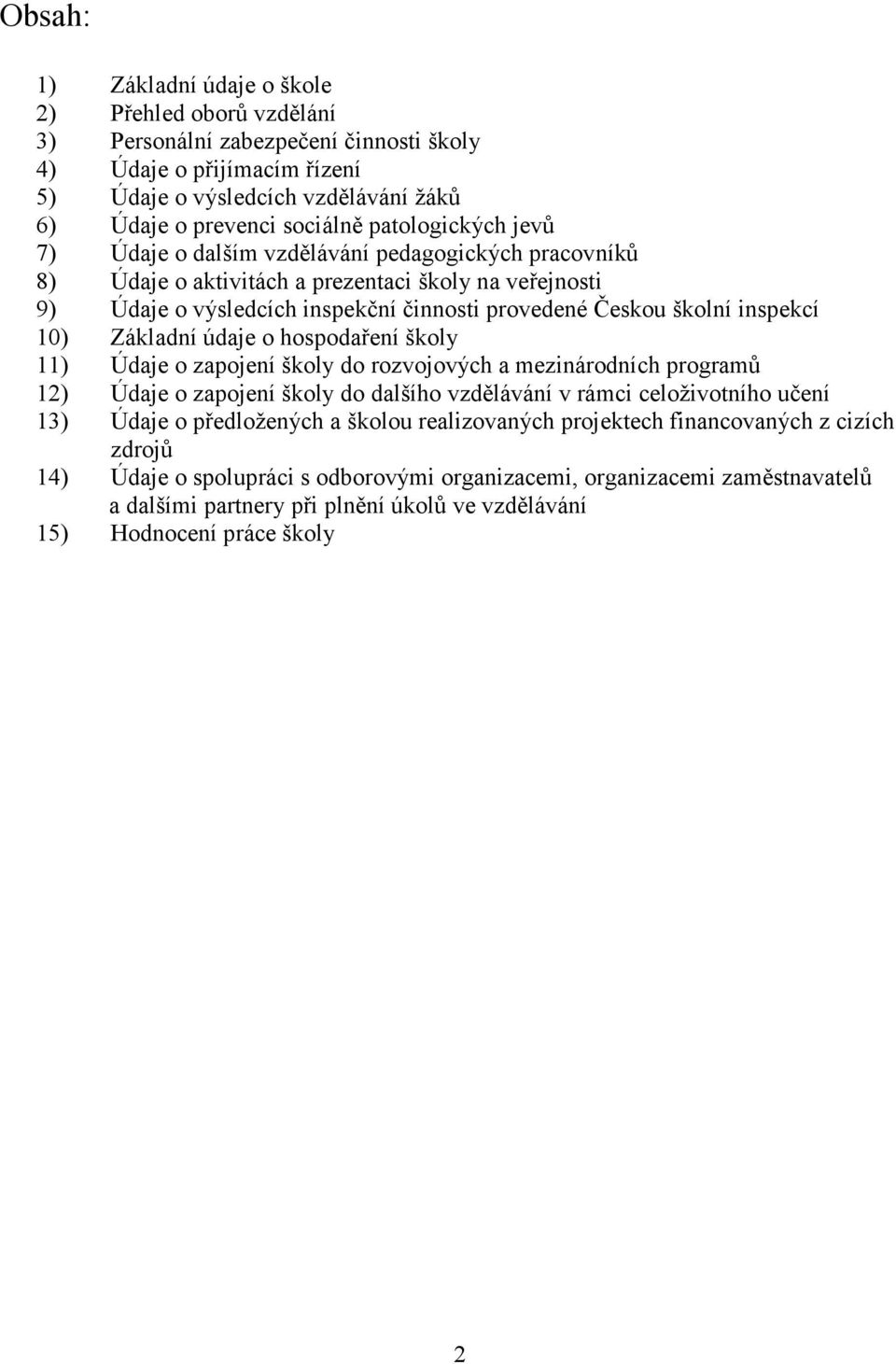 inspekcí 10) Základní údaje o hospodaření školy 11) Údaje o zapojení školy do rozvojových a mezinárodních programů 12) Údaje o zapojení školy do dalšího vzdělávání v rámci celoživotního učení 13)