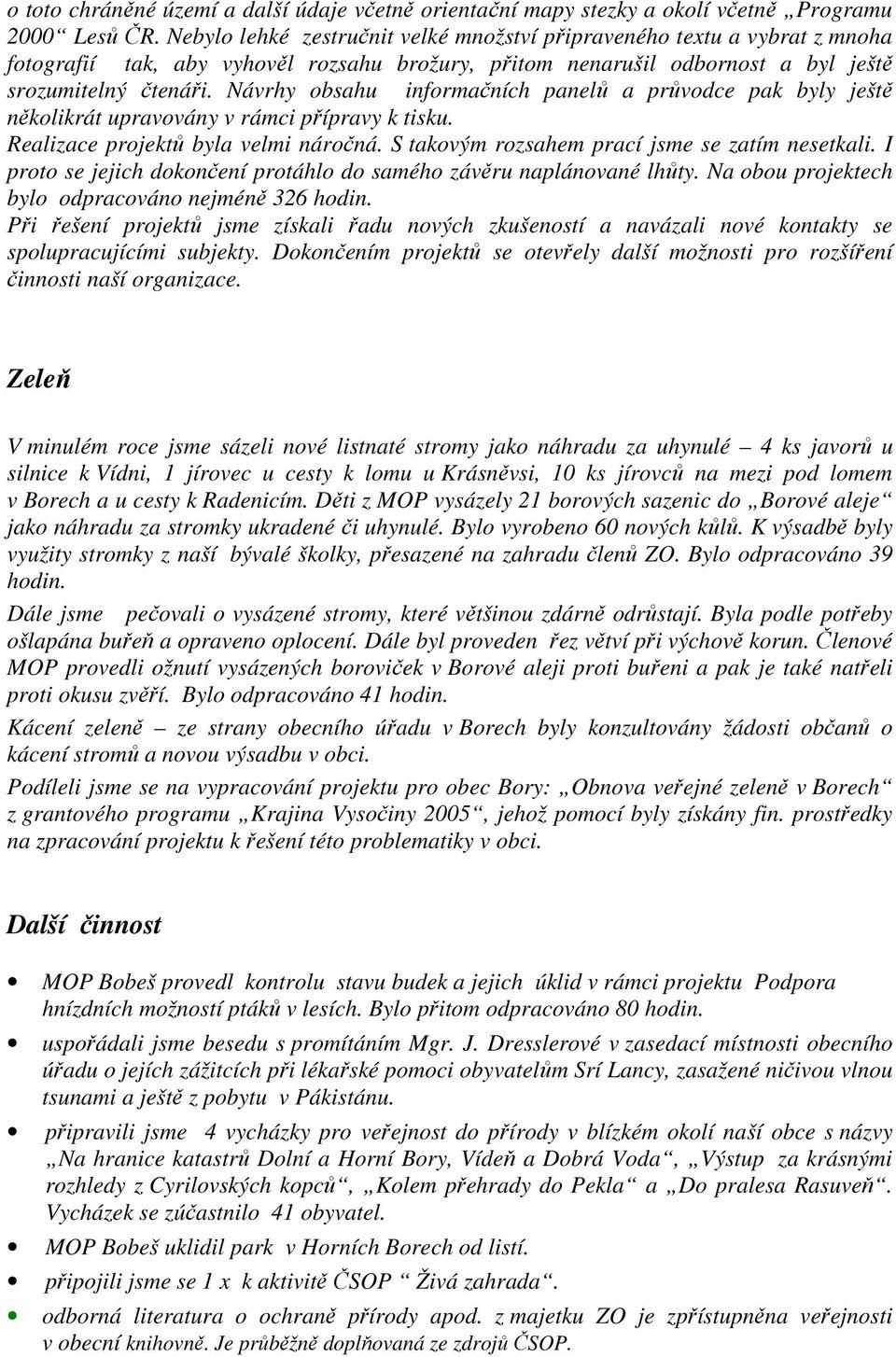 Návrhy obsahu informačních panelů a průvodce pak byly ještě několikrát upravovány v rámci přípravy k tisku. Realizace projektů byla velmi náročná. S takovým rozsahem prací jsme se zatím nesetkali.