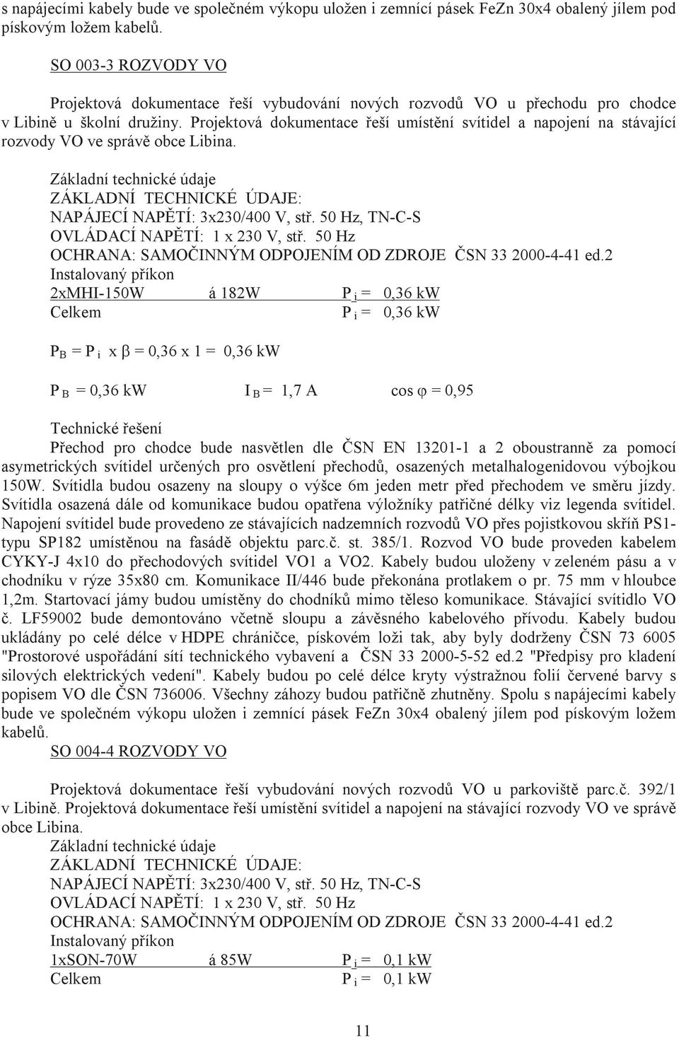 Projektová dokumentace řeší umístění svítidel a napojení na stávající rozvody VO ve správě obce Libina. Základní technické údaje ZÁKLADNÍ TECHNICKÉ ÚDAJE: NAPÁJECÍ NAPĚTÍ: 3x230/400 V, stř.
