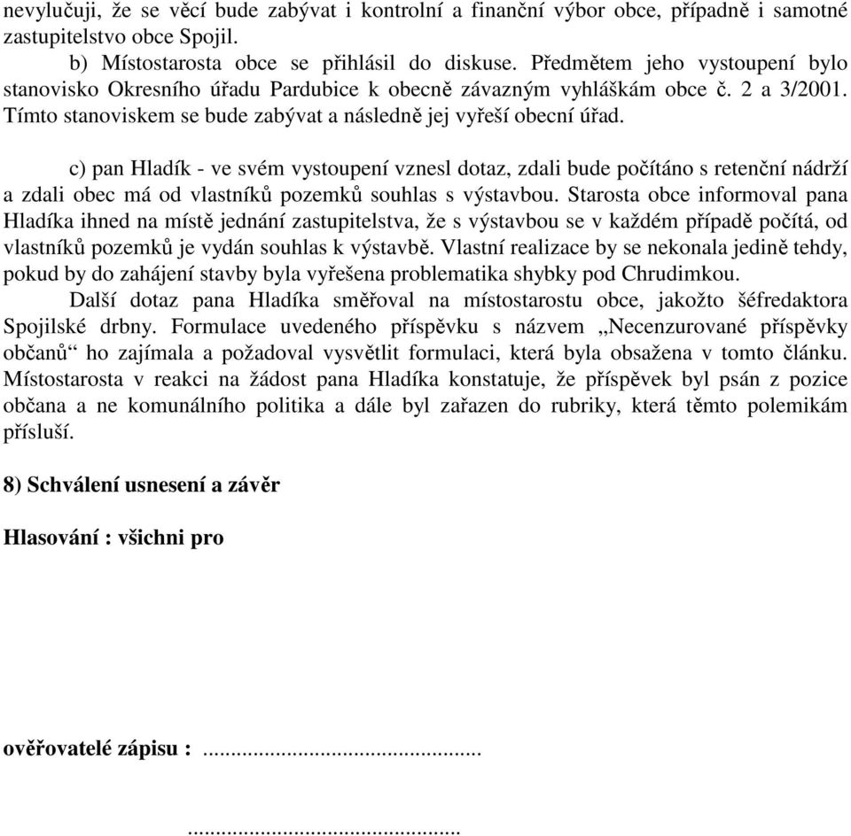 c) pan Hladík - ve svém vystoupení vznesl dotaz, zdali bude počítáno s retenční nádrží a zdali obec má od vlastníků pozemků souhlas s výstavbou.