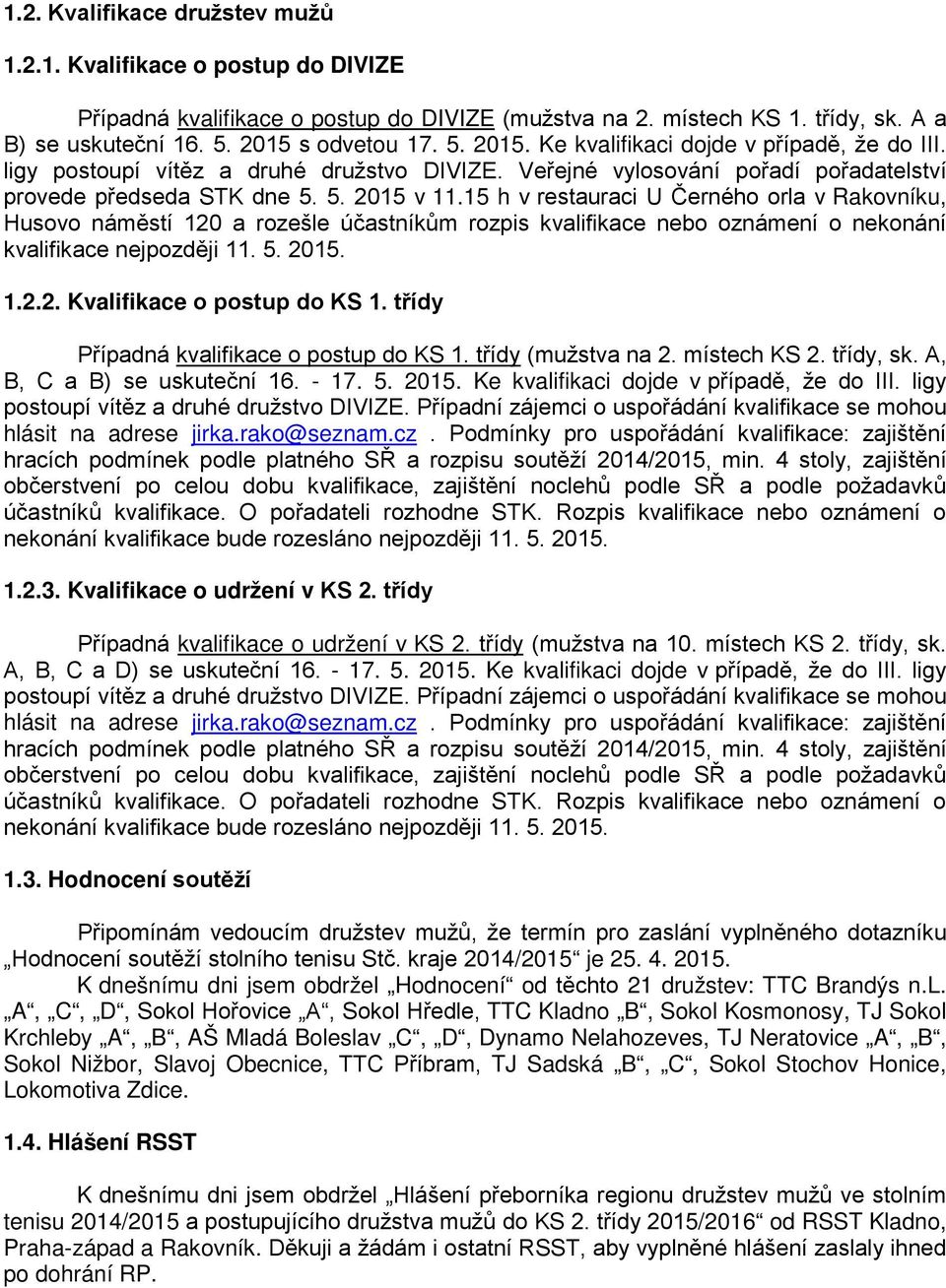 15 h v restauraci U Černého orla v Rakovníku, Husovo náměstí 120 a rozešle účastníkům rozpis kvalifikace nebo oznámení o nekonání kvalifikace nejpozději 11. 5. 2015. 1.2.2. Kvalifikace o postup do KS 1.