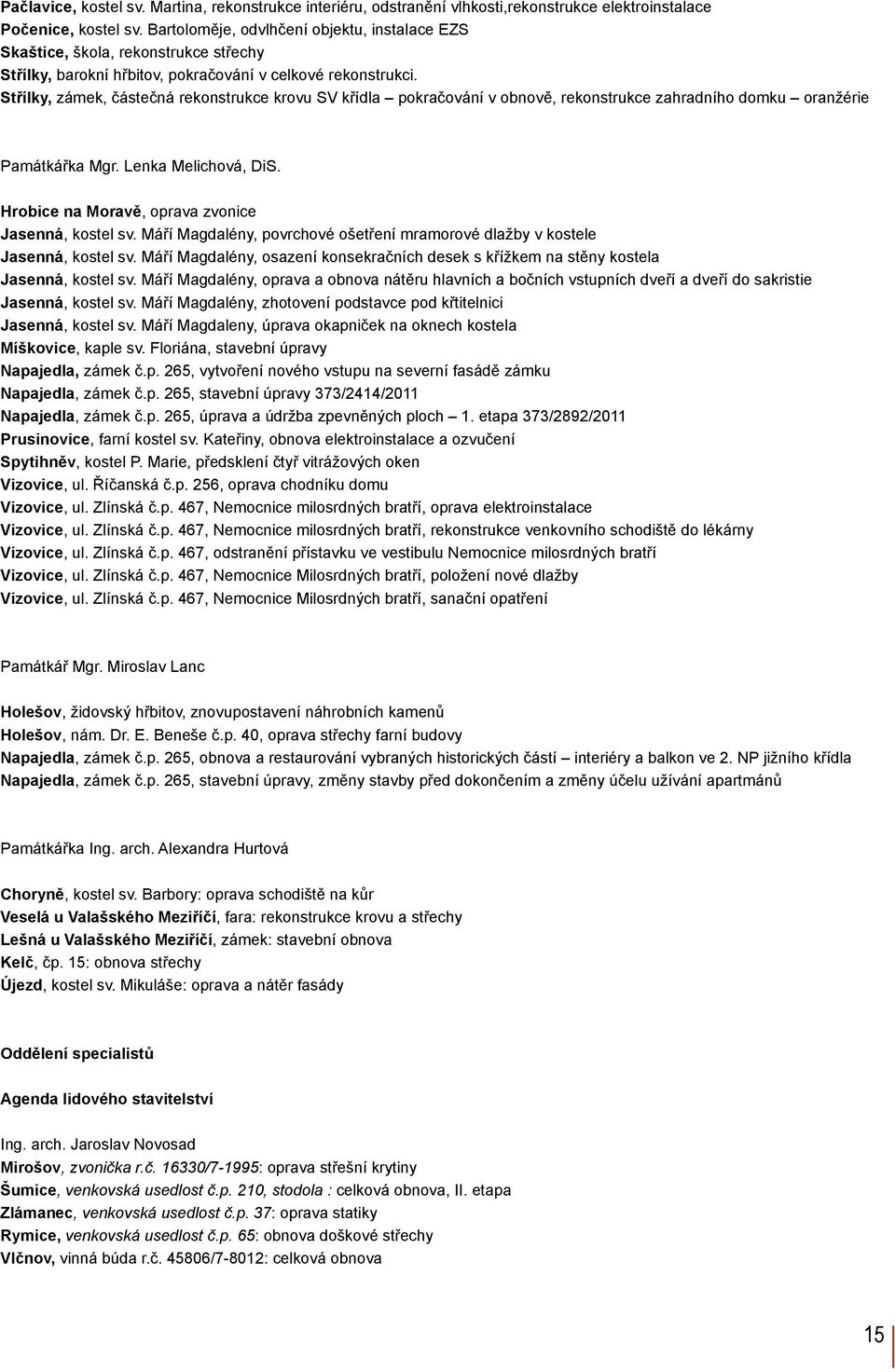 Střílky, zámek, částečná rekonstrukce krovu SV křídla pokračování v obnově, rekonstrukce zahradního domku oranžérie Památkářka Mgr. Lenka Melichová, DiS.