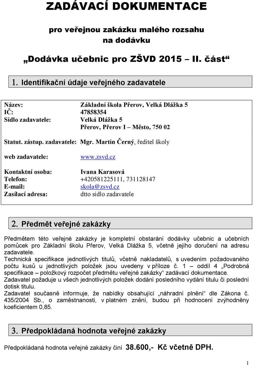 Martin Černý, ředitel školy web zadavatele: www.zsvd.cz Kontaktní osoba: Ivana Karasová Telefon: +420581225111, 731128147 E-mail: skola@zsvd.