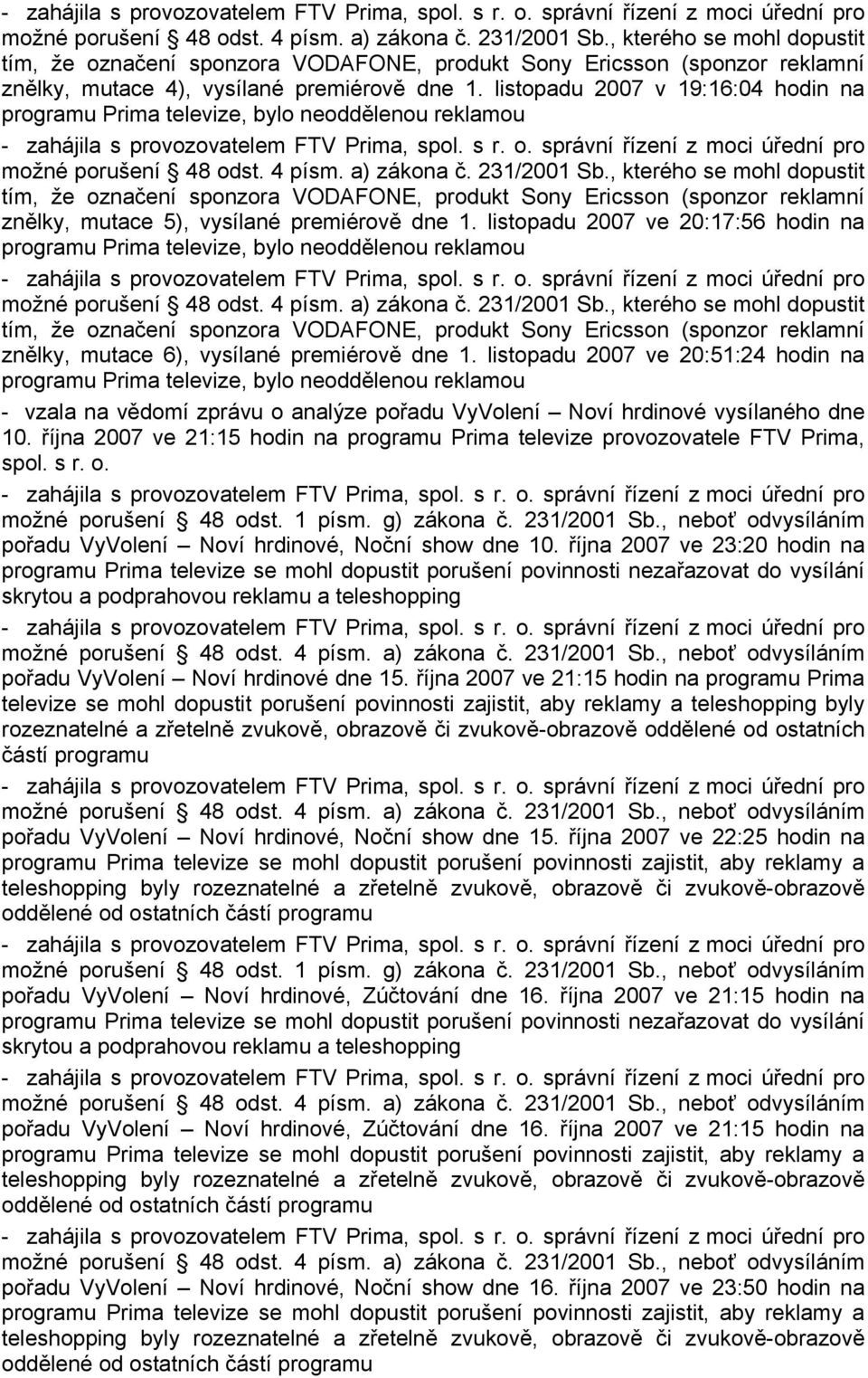 listopadu 2007 ve 20:17:56 hodin na tím, že označení sponzora VODAFONE, produkt Sony Ericsson (sponzor reklamní znělky, mutace 6), vysílané premiérově dne 1.