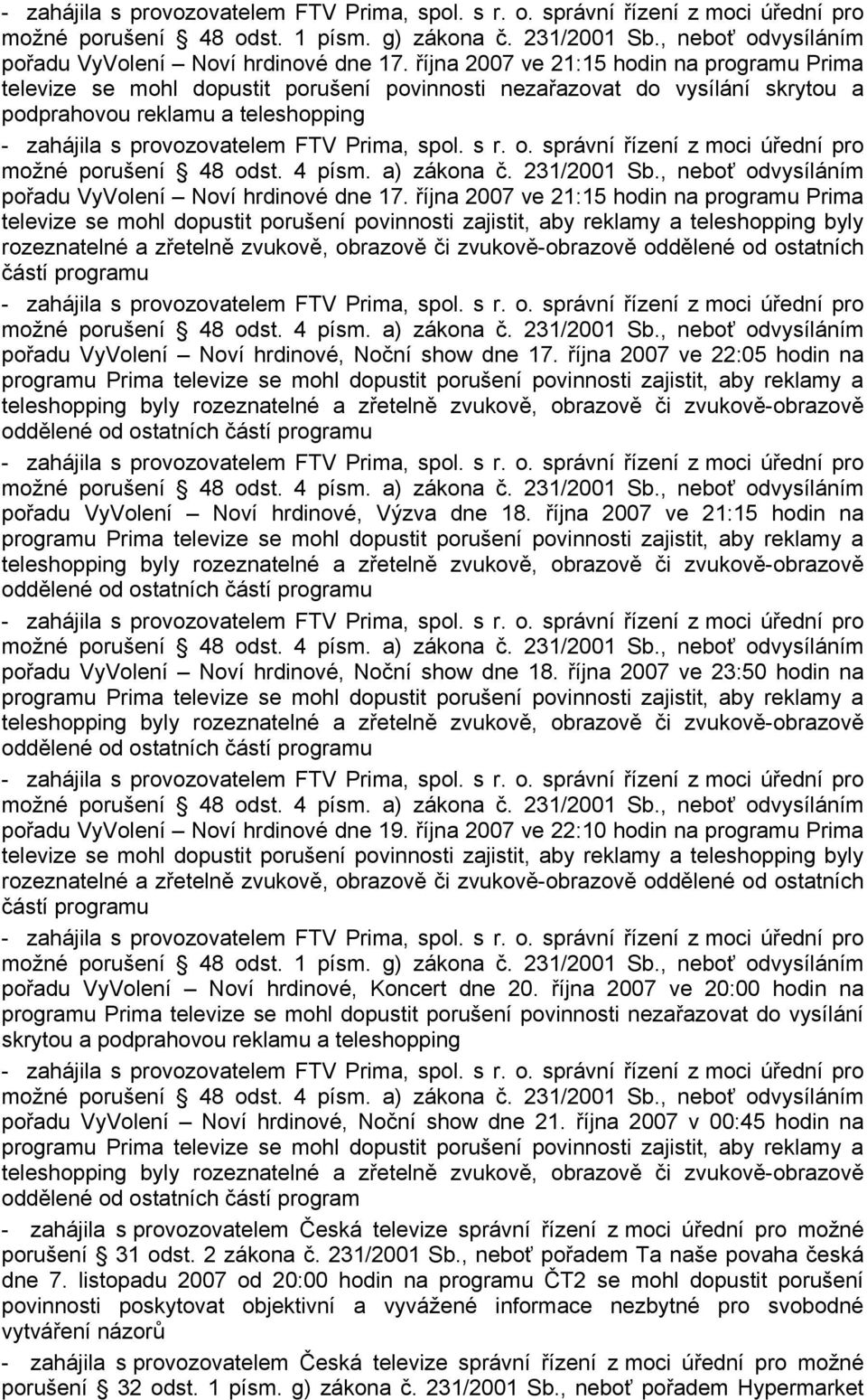 Prima televize se mohl dopustit porušení povinnosti zajistit, aby reklamy a teleshopping byly rozeznatelné a zřetelně zvukově, obrazově či zvukově-obrazově oddělené od ostatních částí programu pořadu