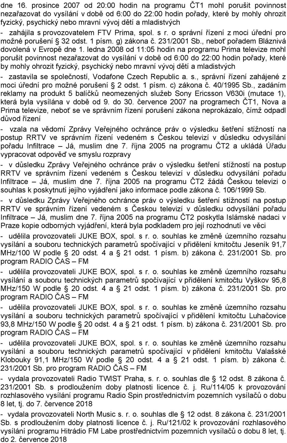 mladistvých - zahájila s provozovatelem FTV Prima, spol. s r. o správní řízení z moci úřední pro možné porušení 32 odst. 1 písm. g) zákona č. 231/2001 Sb.