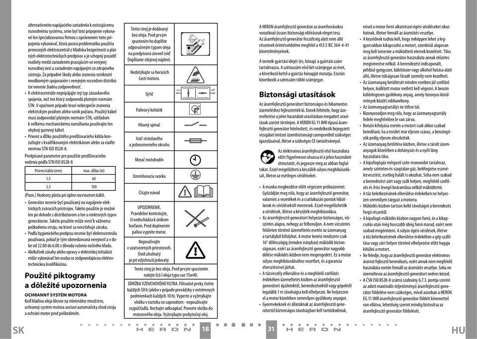 napájaným zo zdrojového sústroja. Za prípadné škody alebo zranenia vzniknuté neodborným spojovaním s verejným rozvodom distribútor nenesie žiadnu zodpovednosť.