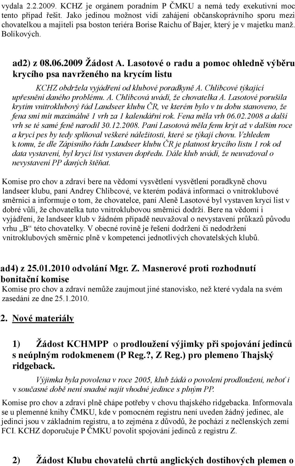 Lasotové o radu a pomoc ohledně výběru krycího psa navrženého na krycím listu KCHZ obdržela vyjádření od klubové poradkyně A. Chlíbcové týkající upřesnění daného problému. A. Chlíbcová uvádí, že chovatelka A.