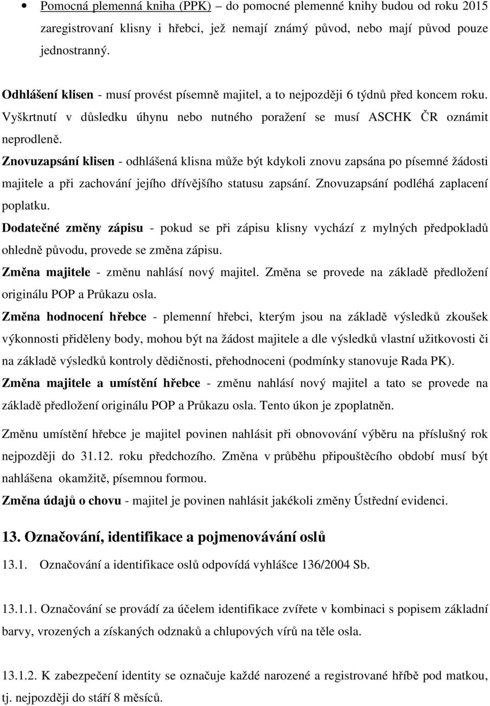 Znovuzapsání klisen - odhlášená klisna může být kdykoli znovu zapsána po písemné žádosti majitele a při zachování jejího dřívějšího statusu zapsání. Znovuzapsání podléhá zaplacení poplatku.