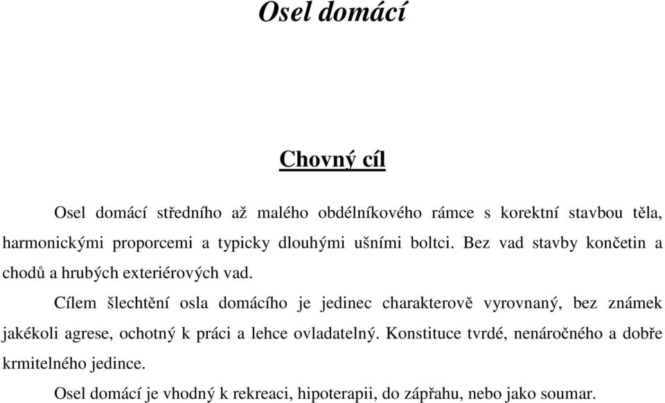 Cílem šlechtění osla domácího je jedinec charakterově vyrovnaný, bez známek jakékoli agrese, ochotný k práci a lehce