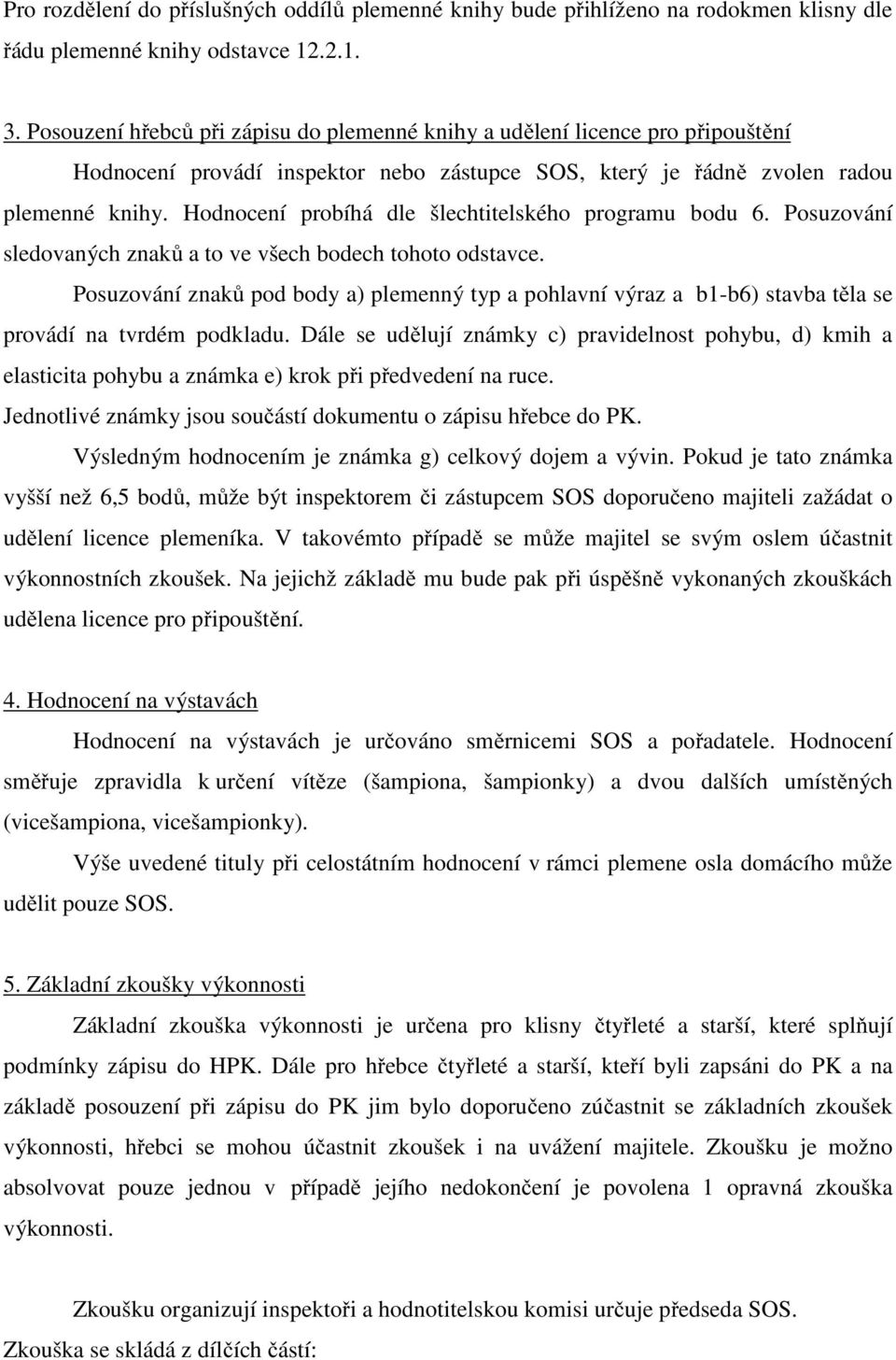 Hodnocení probíhá dle šlechtitelského programu bodu 6. Posuzování sledovaných znaků a to ve všech bodech tohoto odstavce.