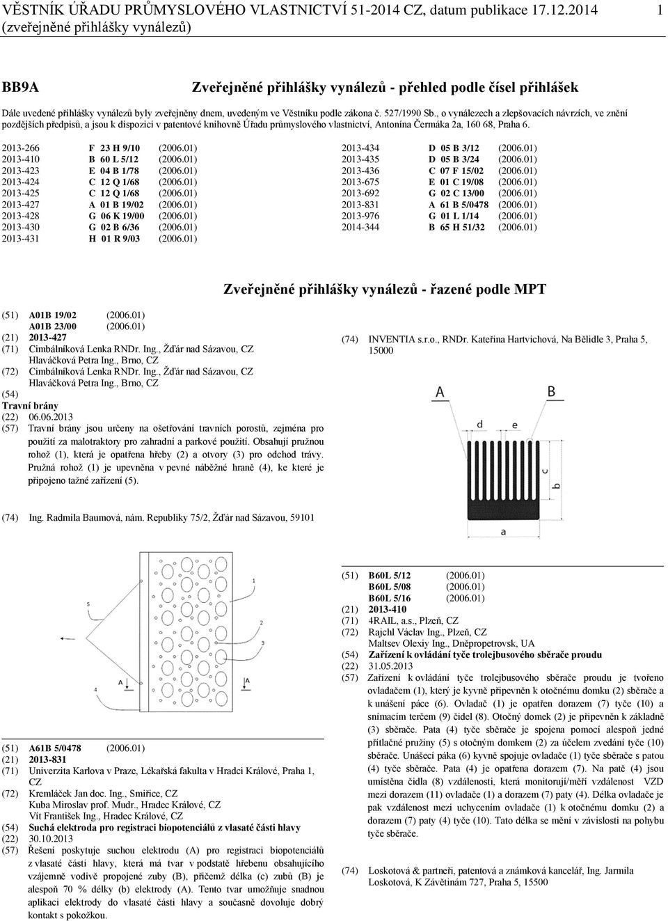 527/1990 Sb., o vynálezech a zlepšovacích návrzích, ve znění pozdějších předpisů, a jsou k dispozici v patentové knihovně Úřadu průmyslového vlastnictví, Antonína Čermáka 2a, 160 68, Praha 6.