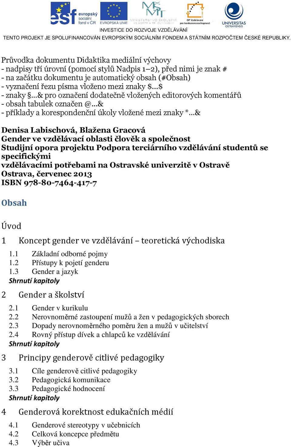 ..& - příklady a korespondenční úkoly vložené mezi znaky * & Denisa Labischová, Blažena Gracová Gender ve vzdělávací oblasti člověk a společnost Studijní opora projektu Podpora terciárního vzdělávání