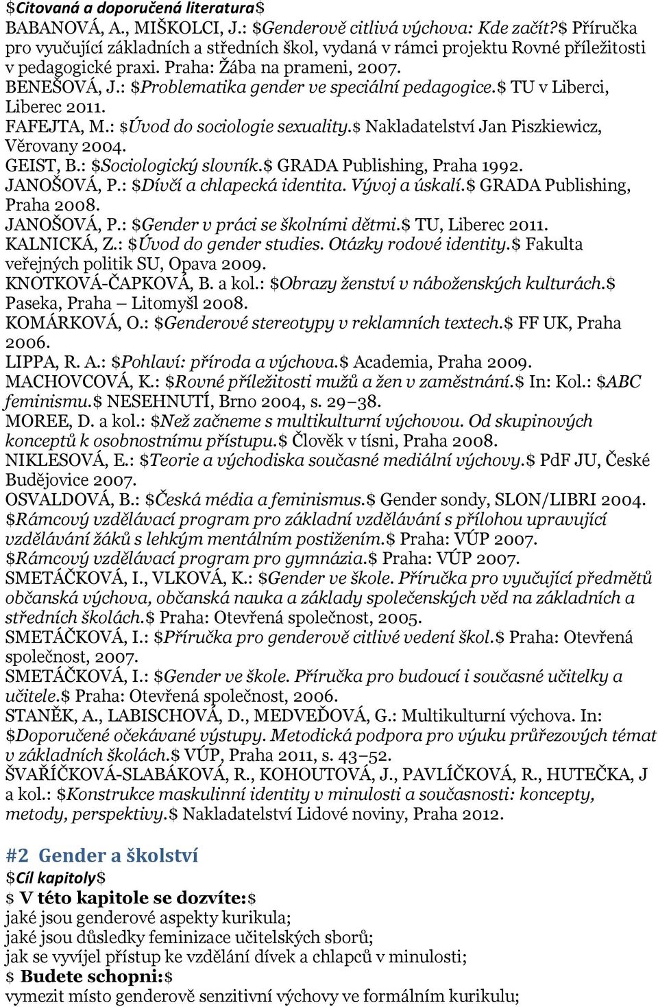 : $Problematika gender ve speciální pedagogice.$ TU v Liberci, Liberec 2011. FAFEJTA, M.: $Úvod do sociologie sexuality.$ Nakladatelství Jan Piszkiewicz, Věrovany 2004. GEIST, B.