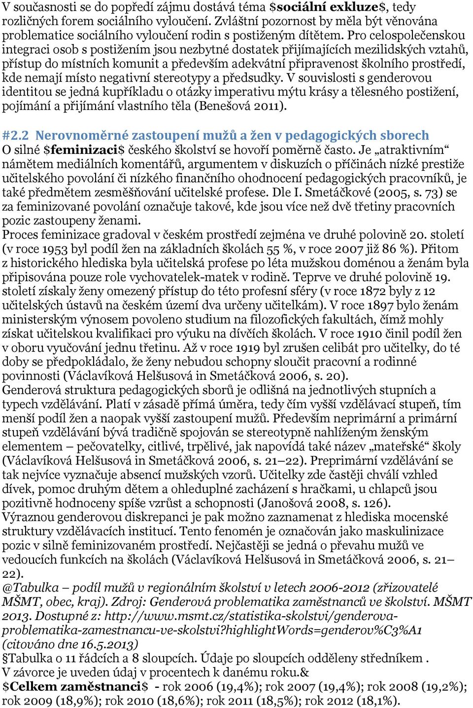 Pro celospolečenskou integraci osob s postižením jsou nezbytné dostatek přijímajících mezilidských vztahů, přístup do místních komunit a především adekvátní připravenost školního prostředí, kde