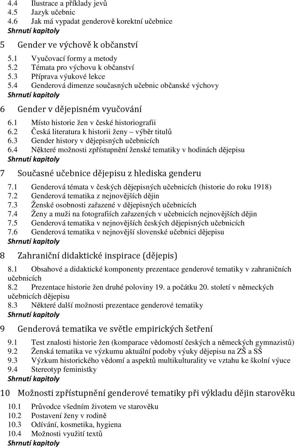 1 Místo historie žen v české historiografii 6.2 Česká literatura k historii ženy výběr titulů 6.3 Gender history v dějepisných učebnicích 6.