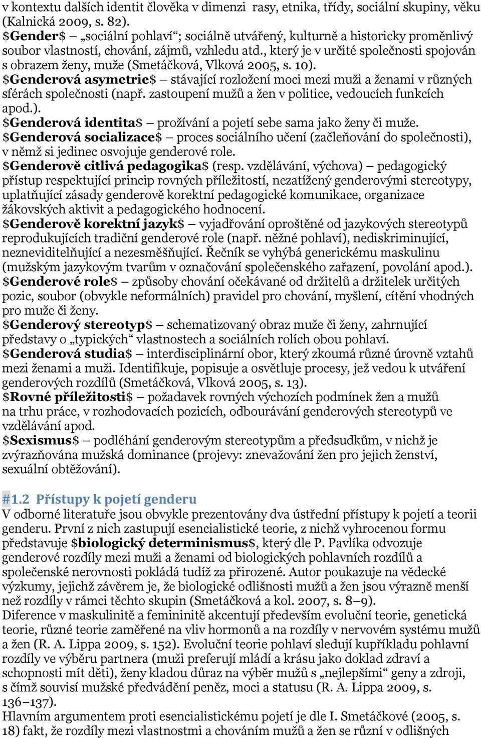 , který je v určité společnosti spojován s obrazem ženy, muže (Smetáčková, Vlková 2005, s. 10). $Genderová asymetrie$ stávající rozložení moci mezi muži a ženami v různých sférách společnosti (např.