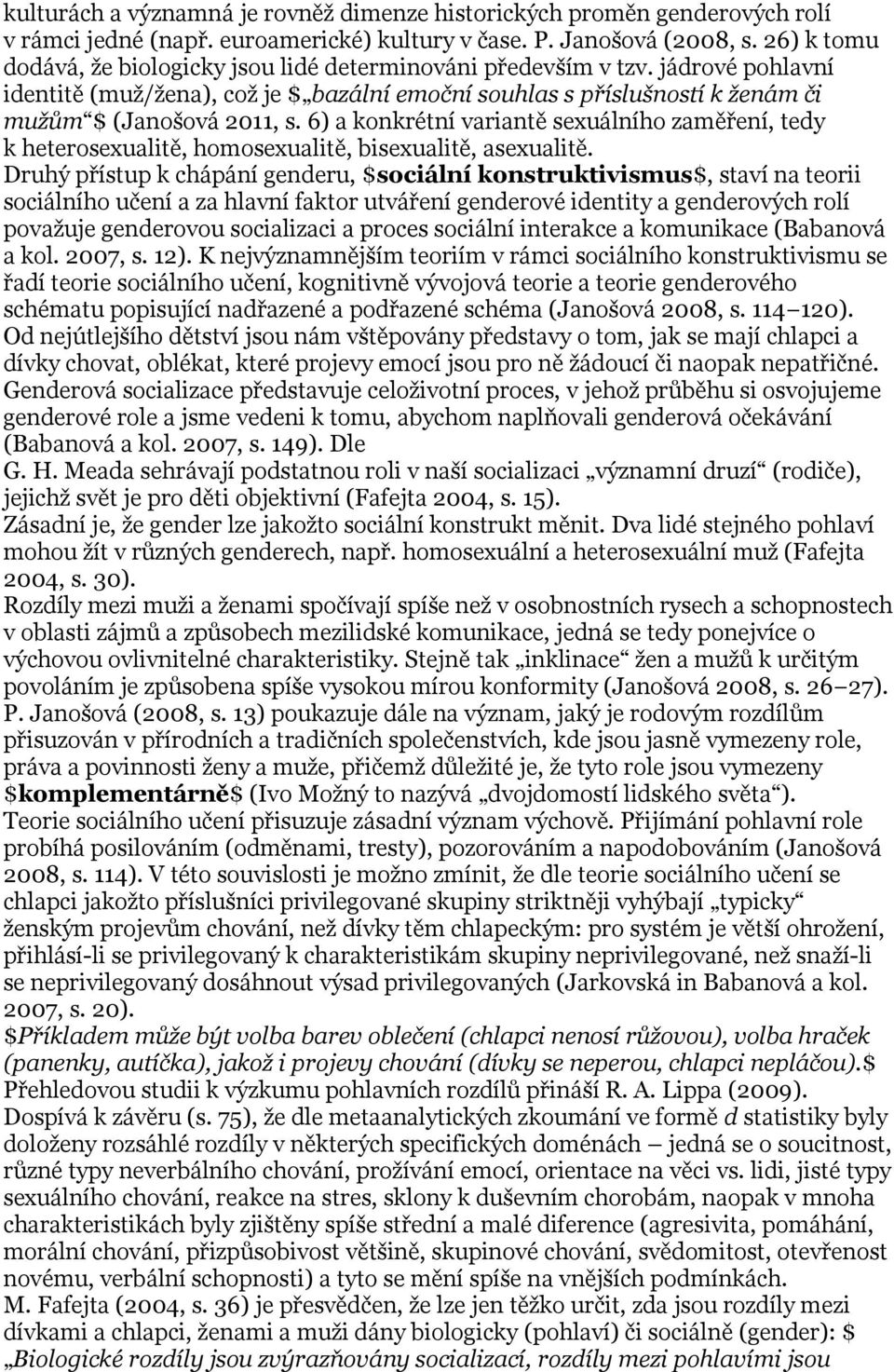 6) a konkrétní variantě sexuálního zaměření, tedy k heterosexualitě, homosexualitě, bisexualitě, asexualitě.