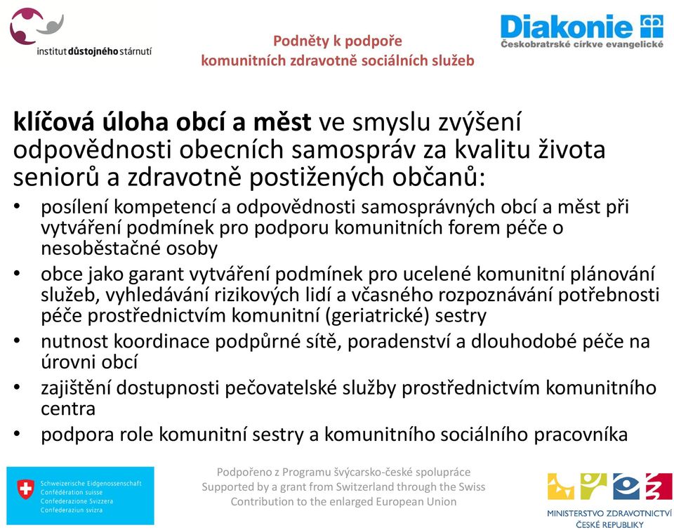 plánování služeb, vyhledávání rizikových lidí a včasného rozpoznávání potřebnosti péče prostřednictvím komunitní (geriatrické) sestry nutnost koordinace podpůrné sítě,