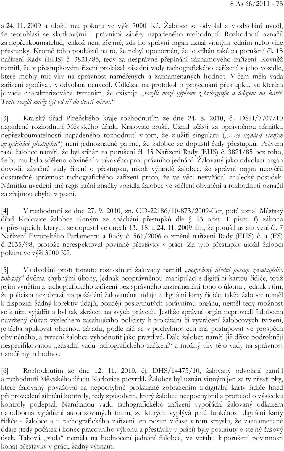 Kromě toho poukázal na to, že nebyl upozorněn, že je stíhán také za porušení čl. 15 nařízení Rady (EHS) č. 3821/85, tedy za nesprávné přepínání záznamového zařízení.