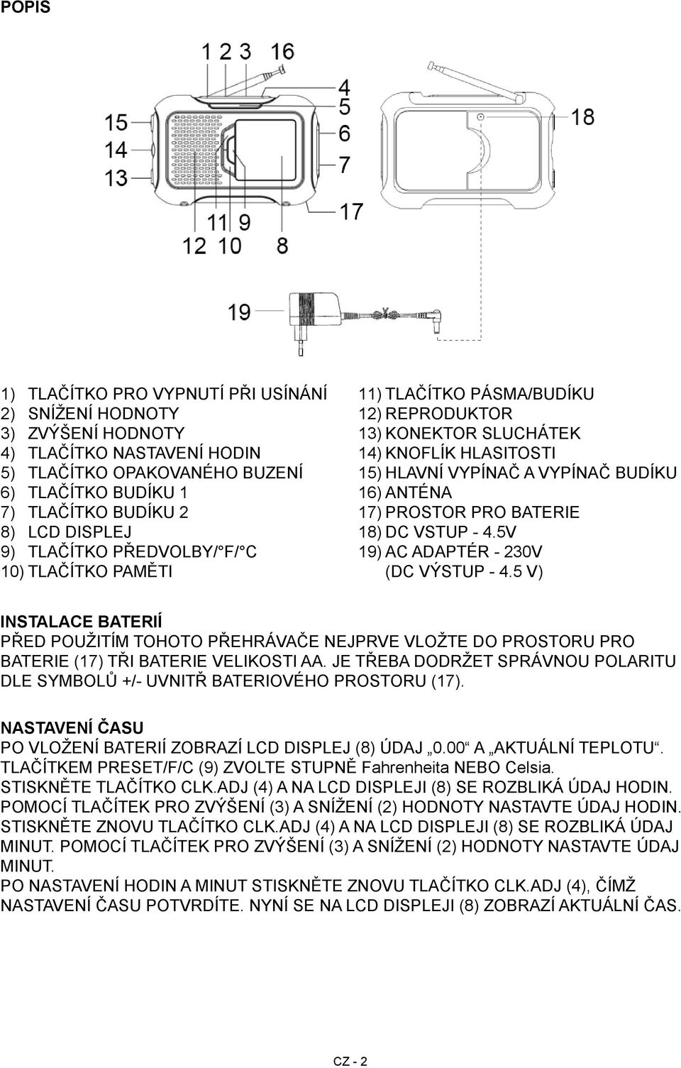 BATERIE 18) DC VSTUP - 4.5V 19) AC ADAPTÉR - 230V (DC VÝSTUP - 4.5 V) INSTALACE BATERIÍ PŘED POUŽITÍM TOHOTO PŘEHRÁVAČE NEJPRVE VLOŽTE DO PROSTORU PRO BATERIE (17) TŘI BATERIE VELIKOSTI AA.