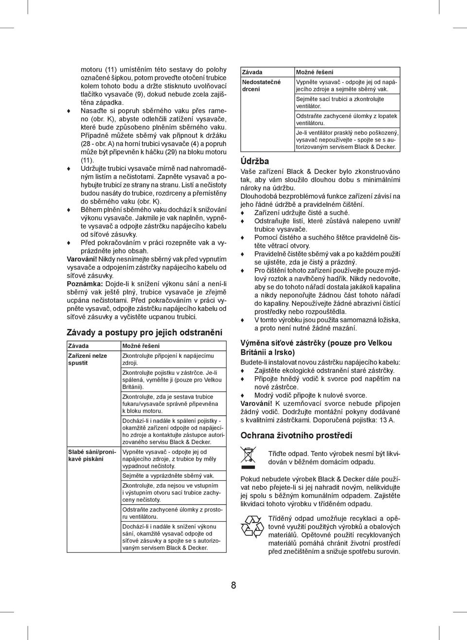 A) na horní trubici vysavače (4) a popruh může být připevněn k háčku (29) na bloku motoru (11). Udržujte trubici vysavače mírně nad nahromaděným listím a nečistotami.