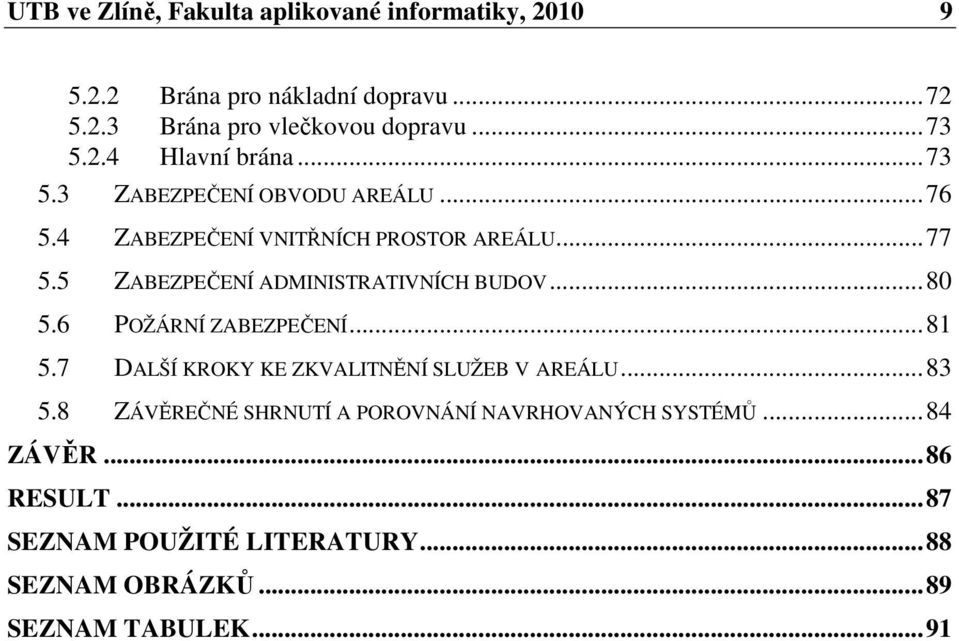 5 ZABEZPEČENÍ ADMINISTRATIVNÍCH BUDOV... 80 5.6 POŽÁRNÍ ZABEZPEČENÍ... 81 5.7 DALŠÍ KROKY KE ZKVALITNĚNÍ SLUŽEB V AREÁLU... 83 5.