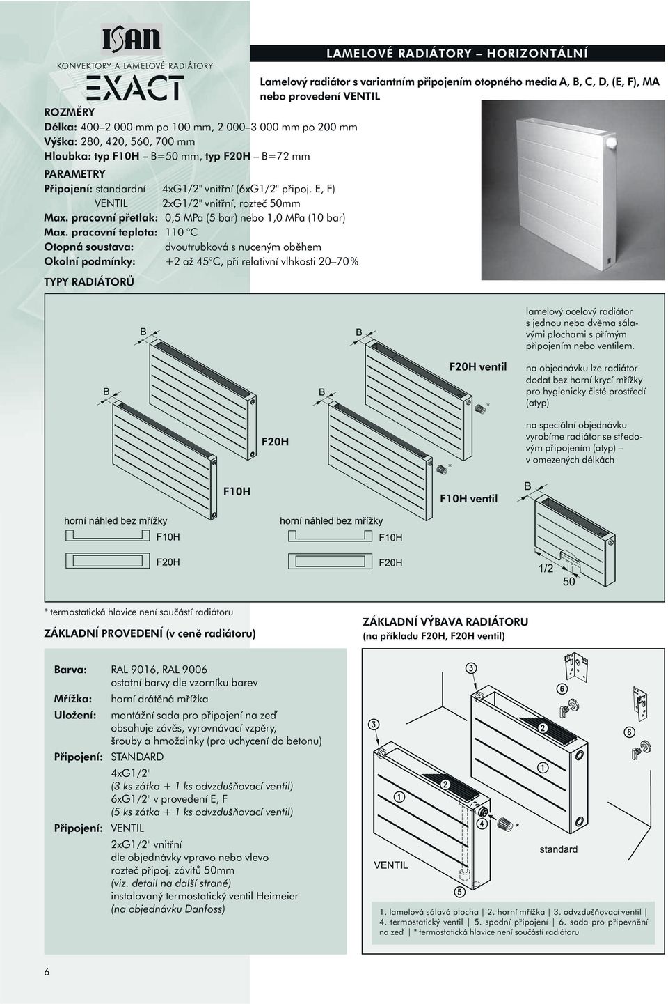 pracovní teplota: C Otopná soustava: dvoutrubková s nuceným oběhem Okolní podmínky: + až C při relativní vlhkosti % TYPY RADIÁTORŮ LAMELOVÉ RADIÁTORY HORIZONTÁLNÍ Lamelový radiátor s variantním