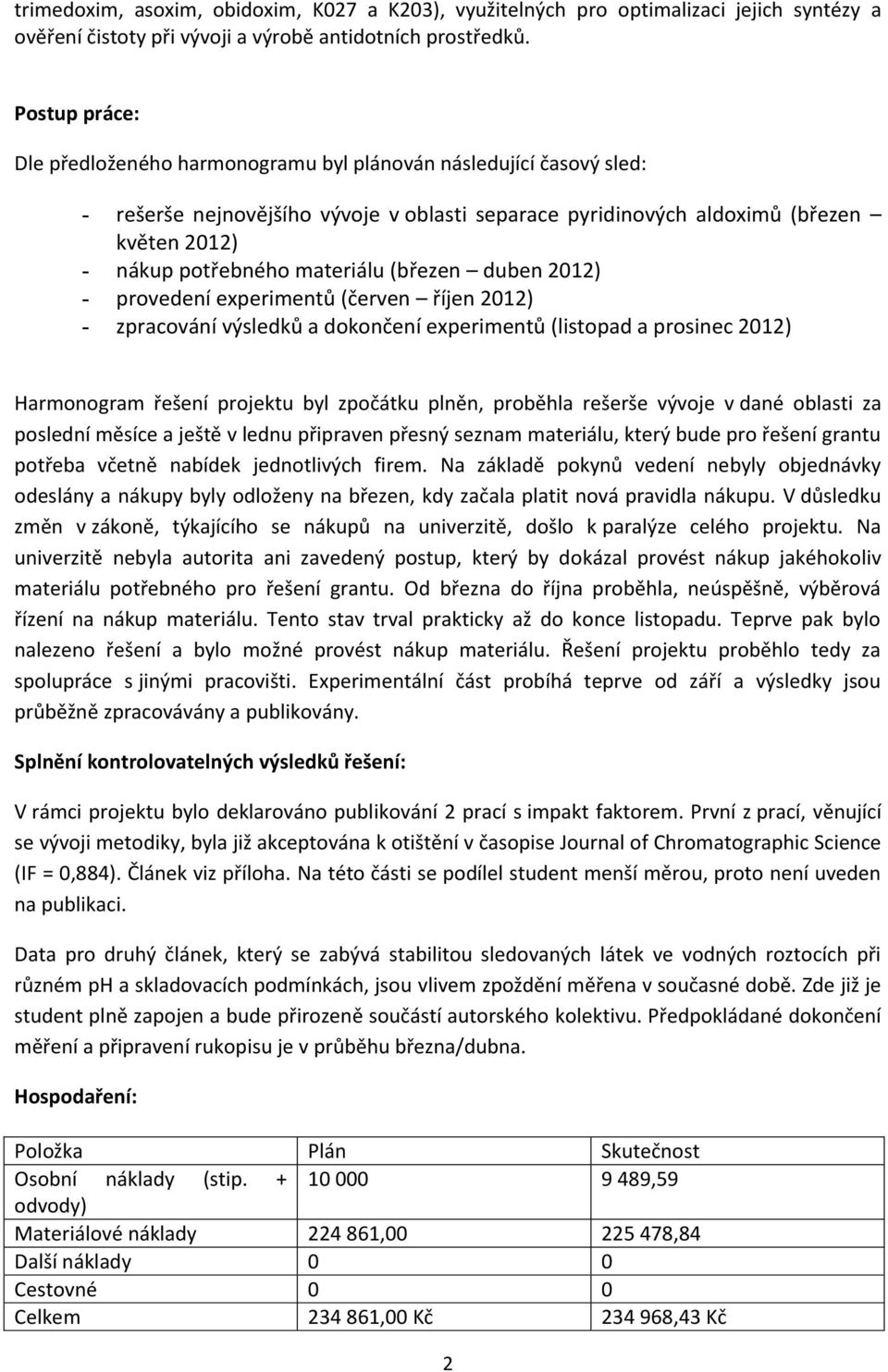 materiálu (březen duben 2012) - provedení experimentů (červen říjen 2012) - zpracování výsledků a dokončení experimentů (listopad a prosinec 2012) Harmonogram řešení projektu byl zpočátku plněn,