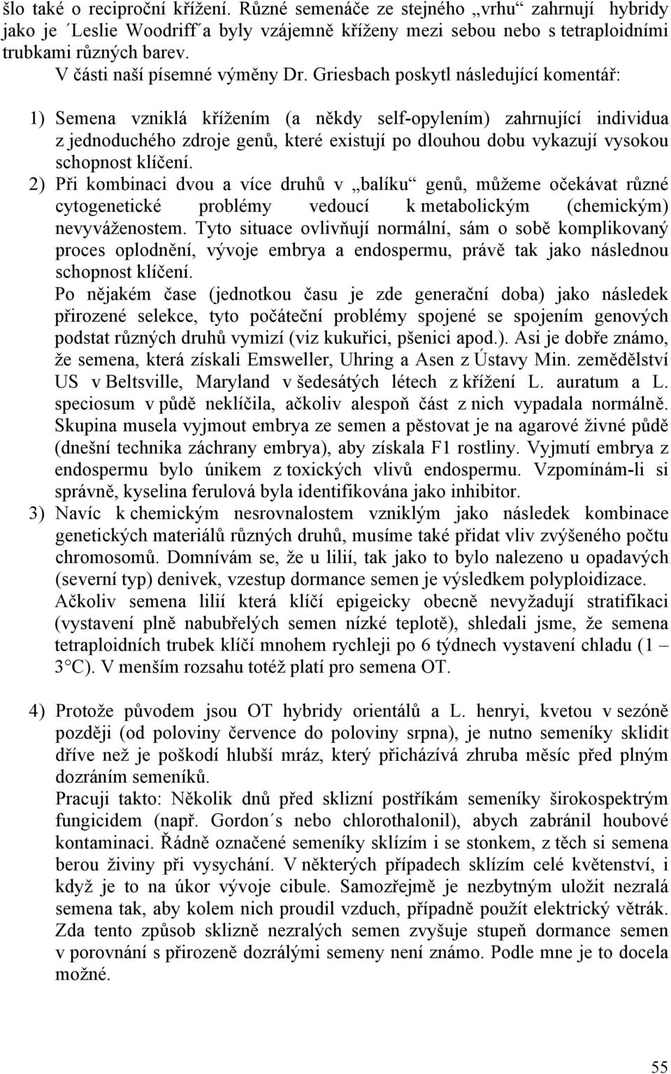 Griesbach poskytl následující komentář: 1) Semena vzniklá křížením (a někdy self-opylením) zahrnující individua z jednoduchého zdroje genů, které existují po dlouhou dobu vykazují vysokou schopnost