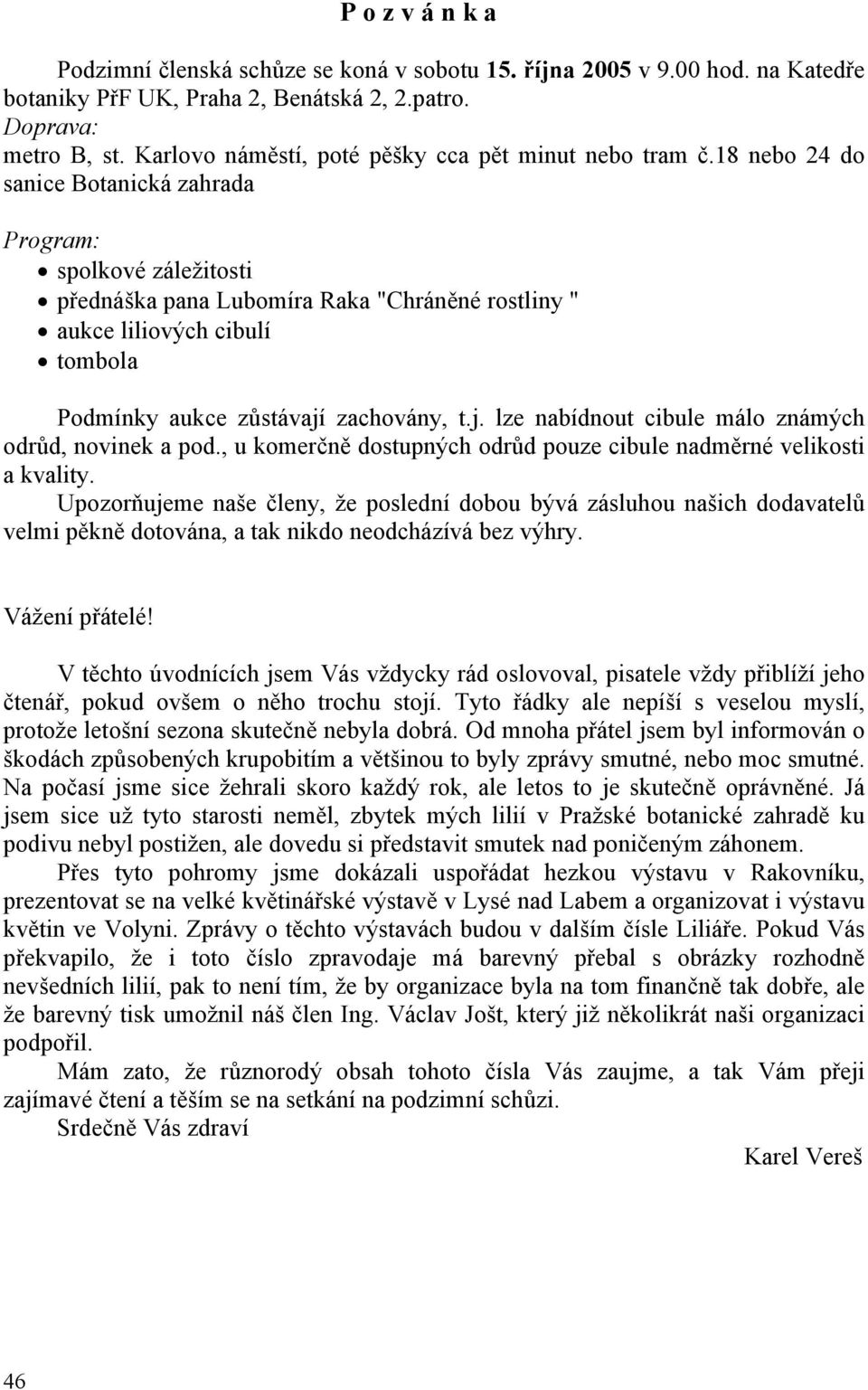 18 nebo 24 do sanice Botanická zahrada Program: spolkové záležitosti přednáška pana Lubomíra Raka "Chráněné rostliny " aukce liliových cibulí tombola Podmínky aukce zůstávají