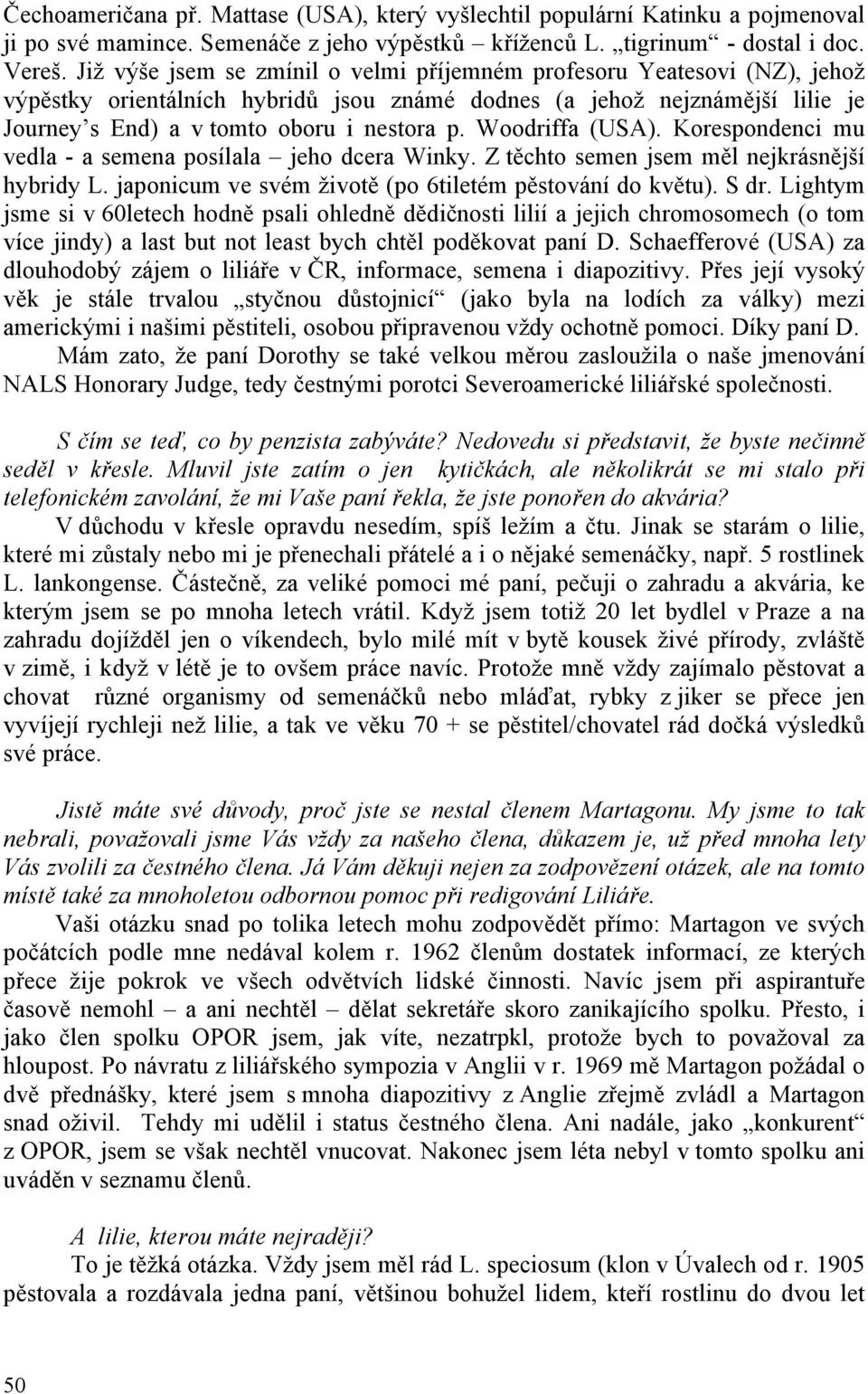 Woodriffa (USA). Korespondenci mu vedla - a semena posílala jeho dcera Winky. Z těchto semen jsem měl nejkrásnější hybridy L. japonicum ve svém životě (po 6tiletém pěstování do květu). S dr.