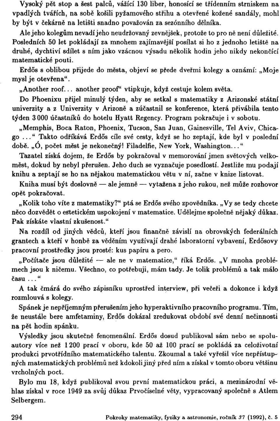 Posledních 50 let pokládají za mnohem zajímavější posílat si ho z jednoho letiště na druhé, dychtiví sdílet s ním jako vzácnou výsadu několik hodin jeho nikdy nekončící matematické pouti.