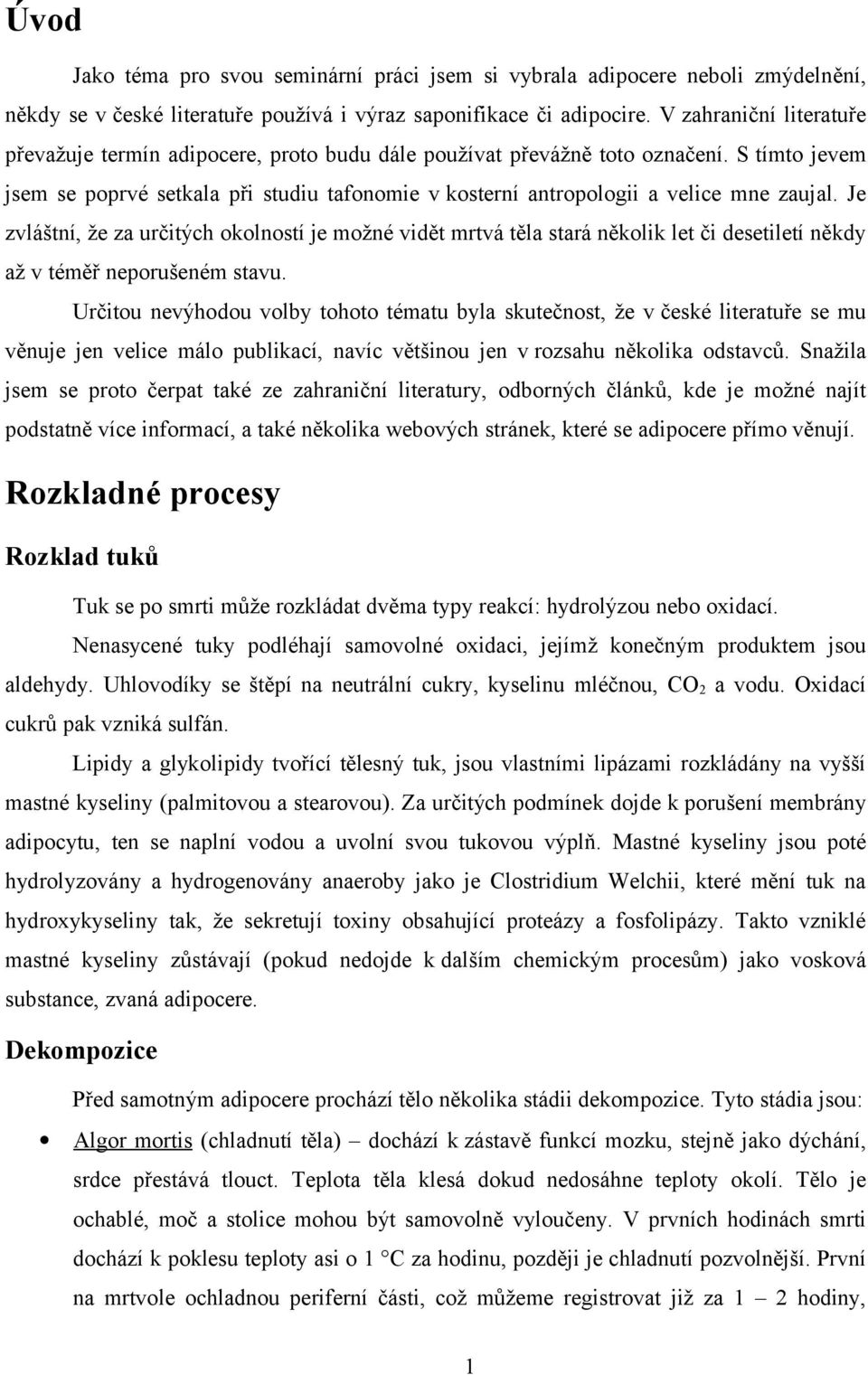 S tímto jevem jsem se poprvé setkala při studiu tafonomie v kosterní antropologii a velice mne zaujal.