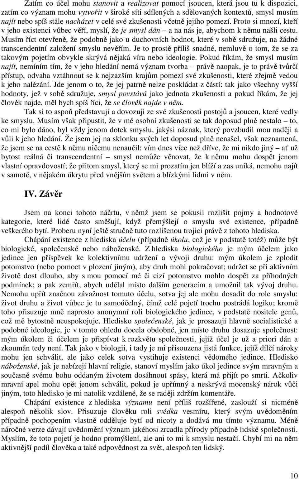 Musím říct otevřeně, že podobně jako u duchovních hodnot, které v sobě sdružuje, na žádné transcendentní založení smyslu nevěřím.