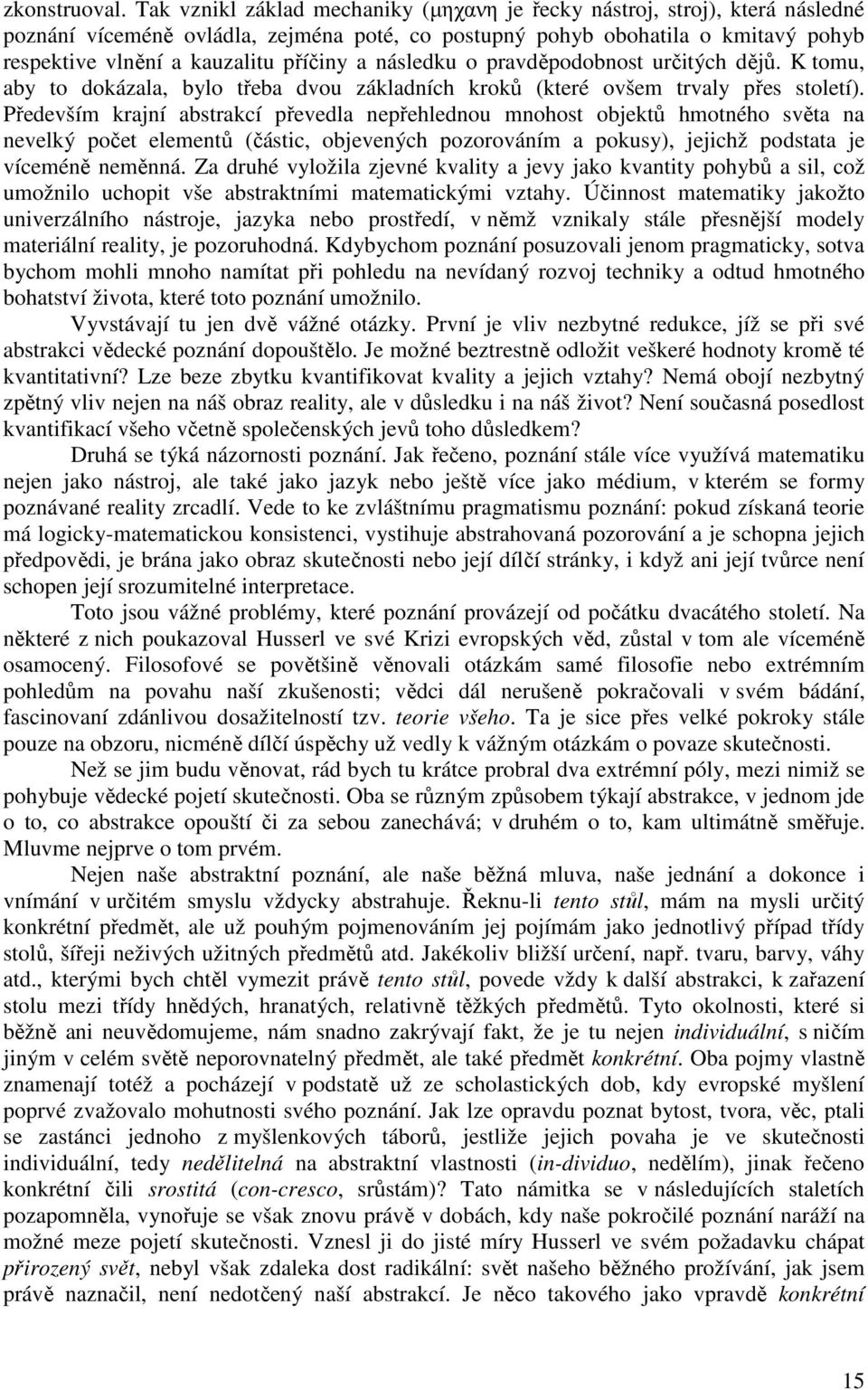 a následku o pravděpodobnost určitých dějů. K tomu, aby to dokázala, bylo třeba dvou základních kroků (které ovšem trvaly přes století).