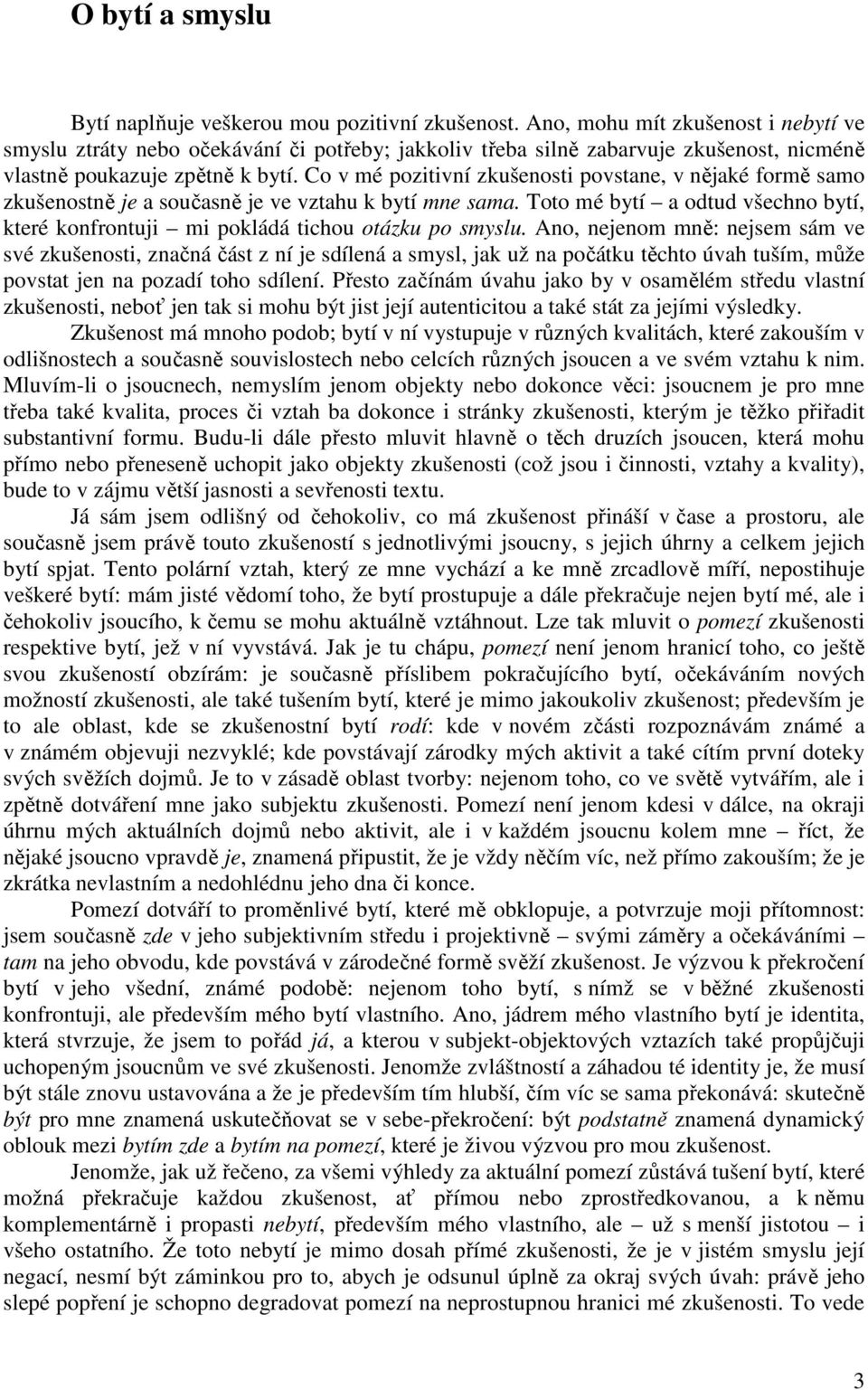 Co v mé pozitivní zkušenosti povstane, v nějaké formě samo zkušenostně je a současně je ve vztahu k bytí mne sama.