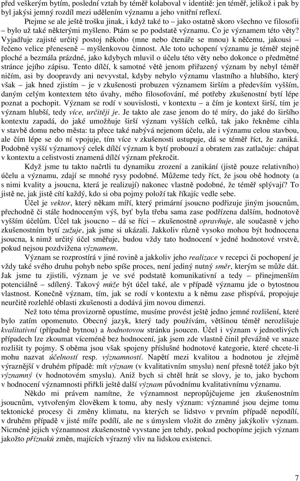 Vyjadřuje zajisté určitý postoj někoho (mne nebo čtenáře se mnou) k něčemu, jakousi řečeno velice přeneseně myšlenkovou činnost.