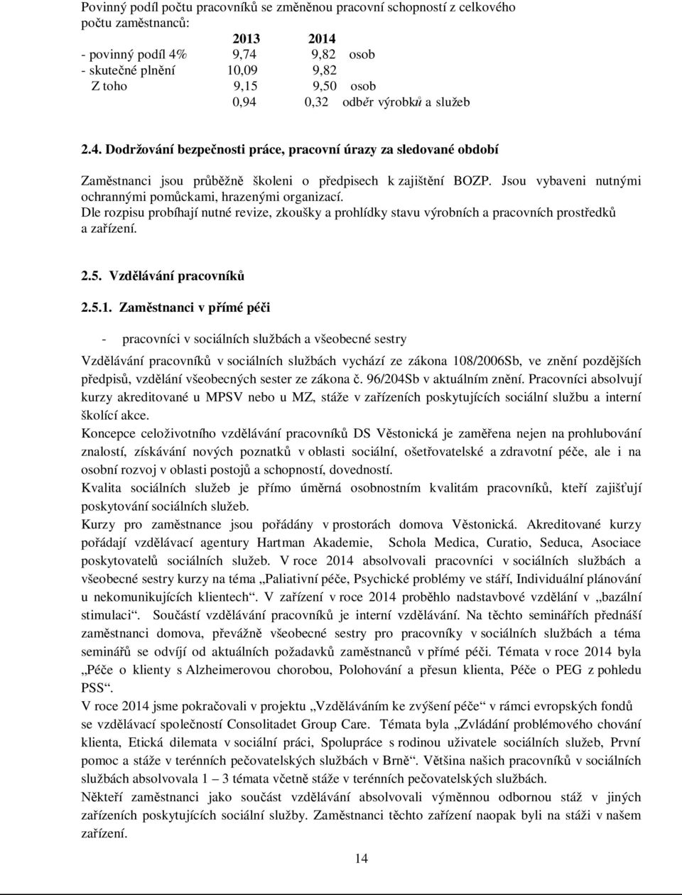 Jsou vybaveni nutnými ochrannými pomůckami, hrazenými organizací. Dle rozpisu probíhají nutné revize, zkoušky a prohlídky stavu výrobních a pracovních prostředků a zařízení. 2.5.