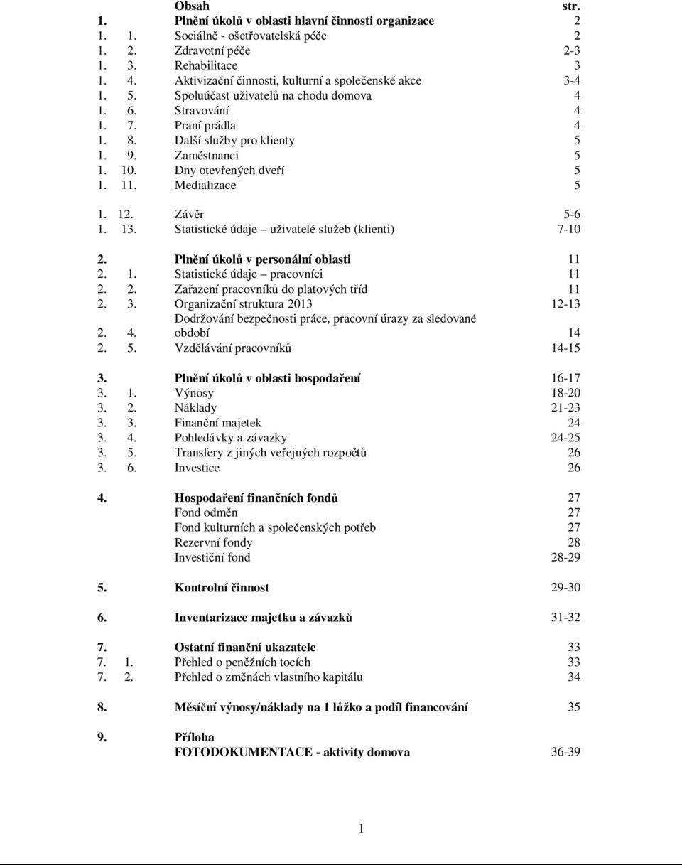 Dny otevřených dveří 5 1. 11. Medializace 5 1. 12. Závěr 5-6 1. 13. Statistické údaje uživatelé služeb (klienti) 7-10 2. Plnění úkolů v personální oblasti 11 2. 1. Statistické údaje pracovníci 11 2.