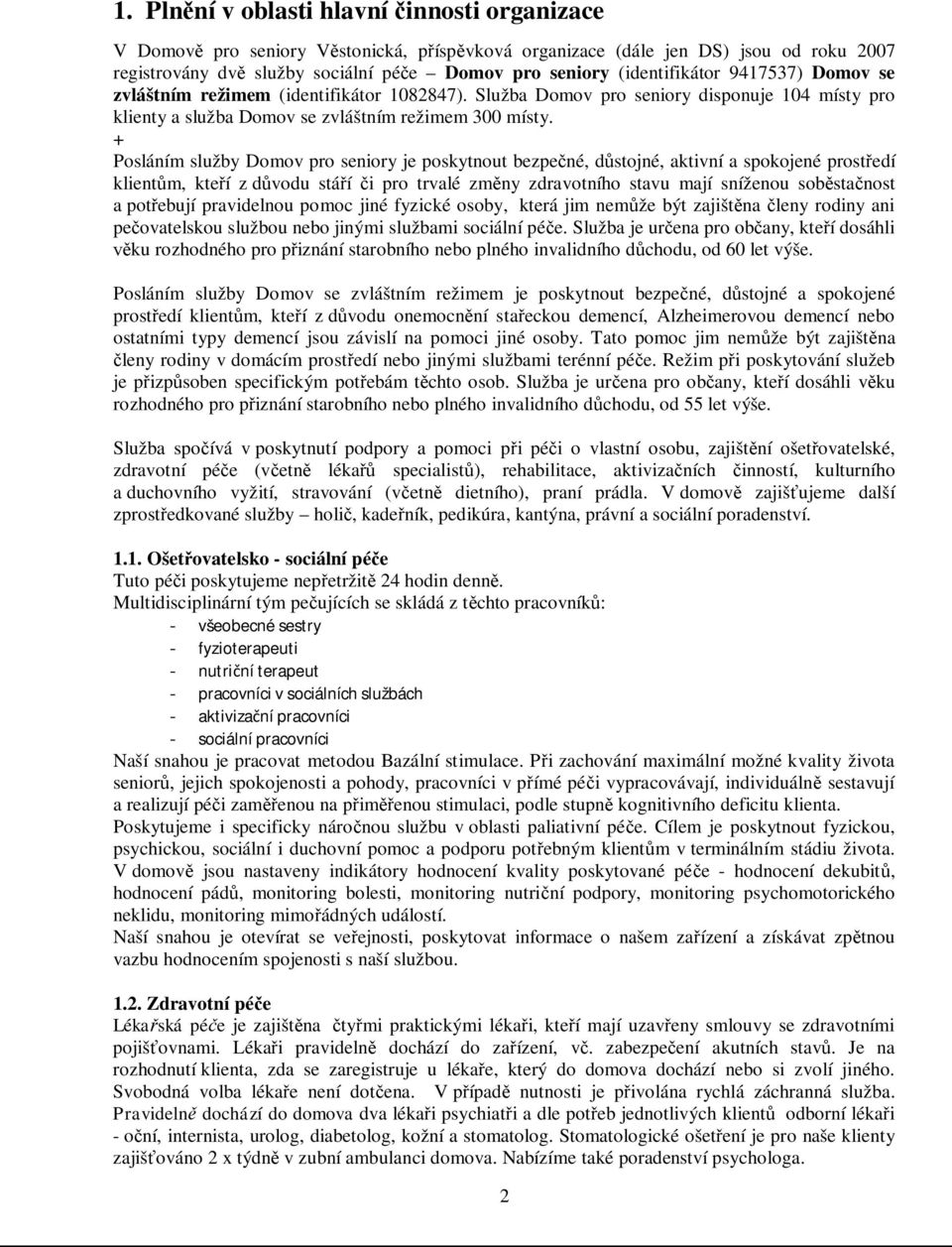 + Posláním služby Domov pro seniory je poskytnout bezpečné, důstojné, aktivní a spokojené prostředí klientům, kteří z důvodu stáří či pro trvalé změny zdravotního stavu mají sníženou soběstačnost a