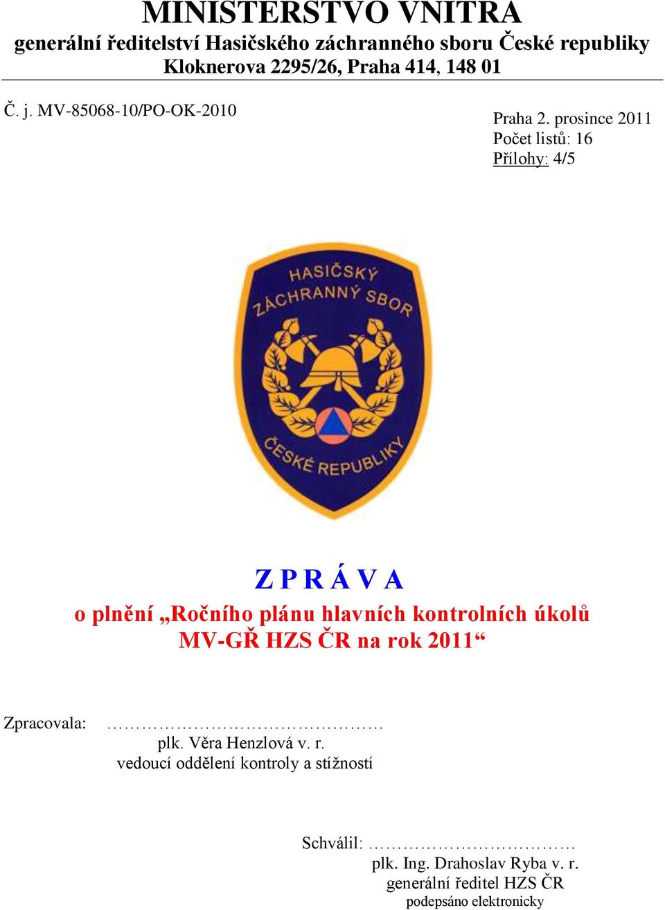 prosince 2011 Počet listů: 16 Přílohy: 4/5 Z P R Á V A o plnění Ročního plánu hlavních kontrolních úkolů MV-GŘ