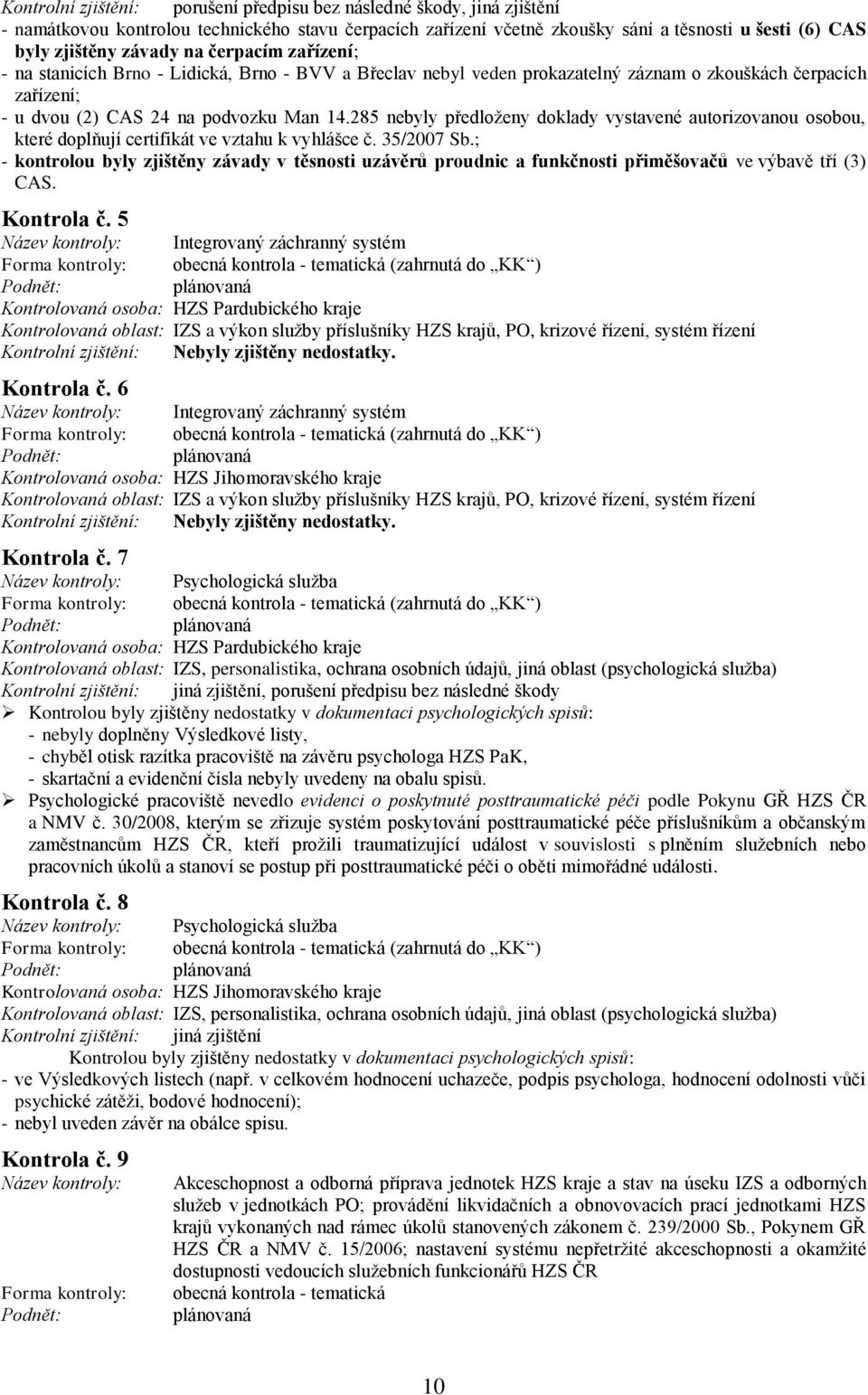 285 nebyly předloţeny doklady vystavené autorizovanou osobou, které doplňují certifikát ve vztahu k vyhlášce č. 35/2007 Sb.