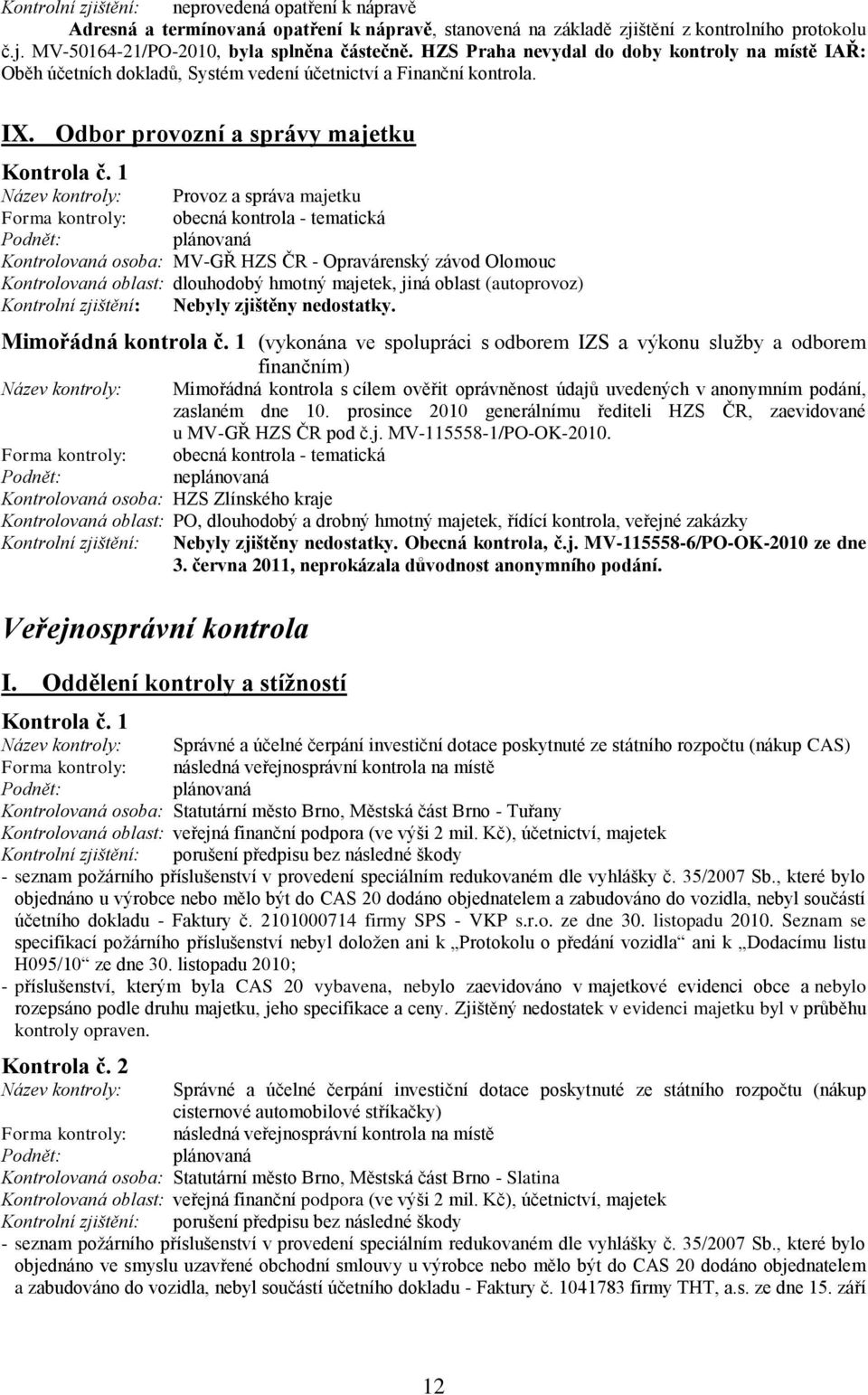 Odbor provozní a správy majetku Provoz a správa majetku Forma kontroly: obecná kontrola - tematická Kontrolovaná osoba: MV-GŘ HZS ČR - Opravárenský závod Olomouc Kontrolovaná oblast: dlouhodobý