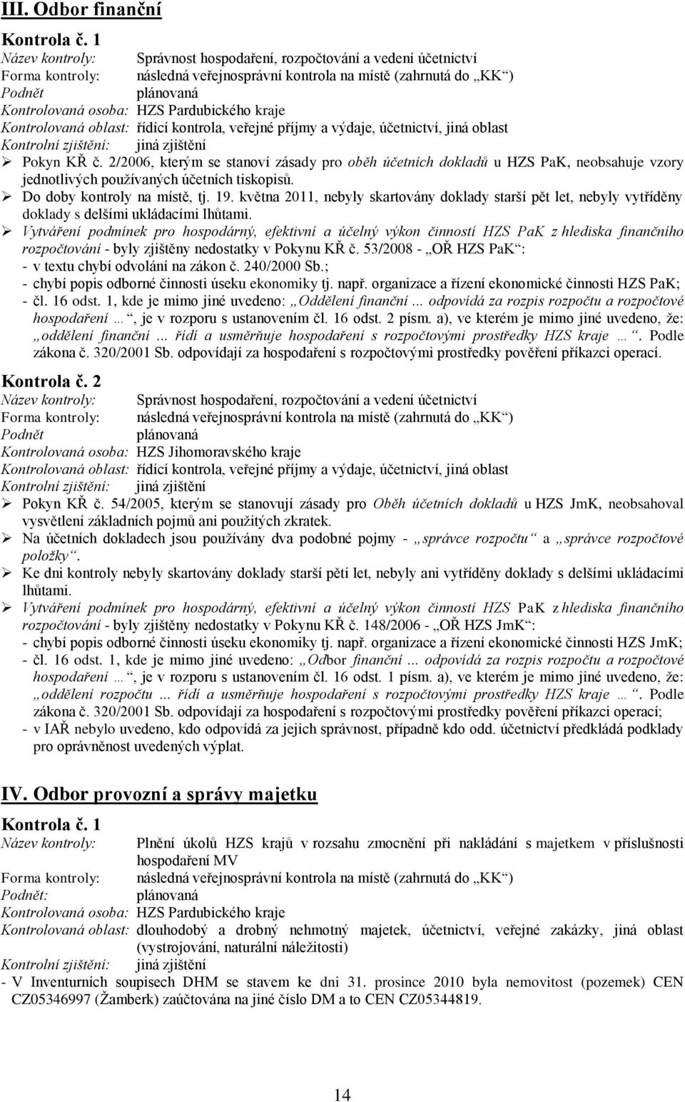 Do doby kontroly na místě, tj. 19. května 2011, nebyly skartovány doklady starší pět let, nebyly vytříděny doklady s delšími ukládacími lhůtami.