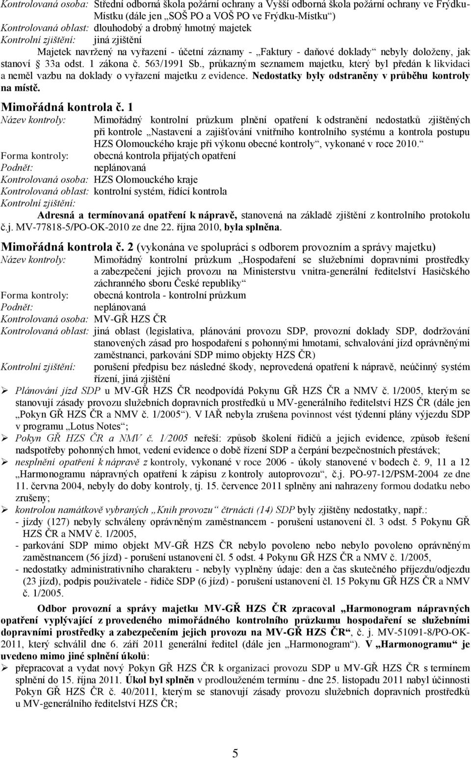 , průkazným seznamem majetku, který byl předán k likvidaci a neměl vazbu na doklady o vyřazení majetku z evidence. Nedostatky byly odstraněny v průběhu kontroly na místě. Mimořádná kontrola č.