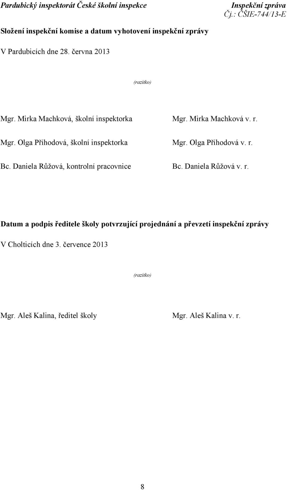 Olga Příhodová v. r. Bc. Daniela Růžová, kontrolní pracovnice Bc. Daniela Růžová v. r. Datum a podpis ředitele školy potvrzující projednání a převzetí inspekční zprávy V Cholticích dne 3.
