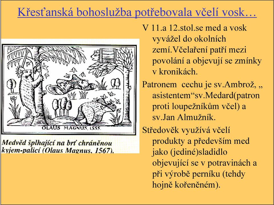 ambrož, asistentem sv.medard(patron proti loupežníkům včel) a sv.jan Almužník.