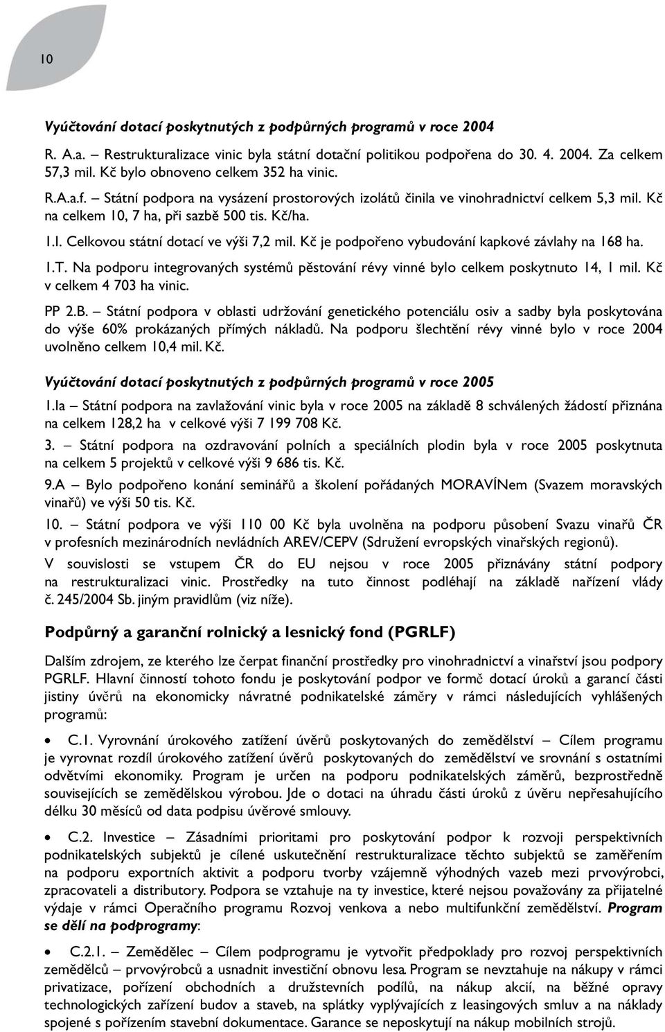 Celkovou státní dotací ve výši 7,2 mil. Kč je podpořeno vybudování kapkové závlahy na 168 ha. 1.T. Na podporu integrovaných systémů pěstování révy vinné bylo celkem poskytnuto 14, 1 mil.