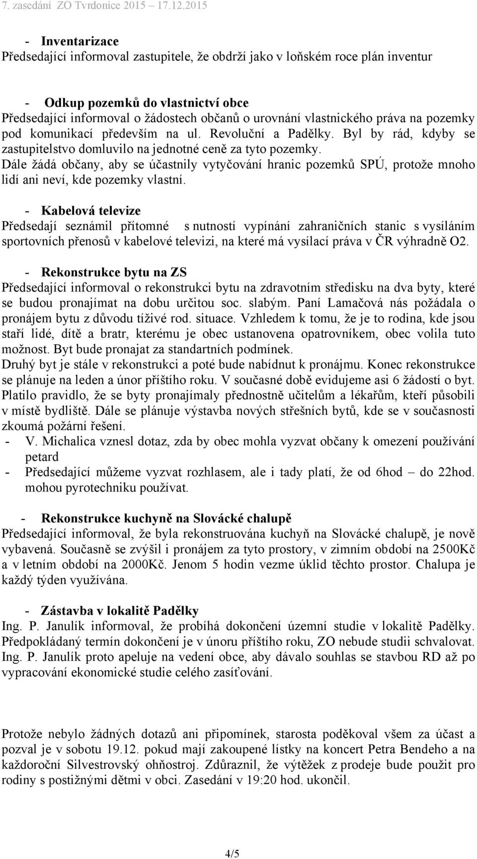 Dále žádá občany, aby se účastnily vytyčování hranic pozemků SPÚ, protože mnoho lidí ani neví, kde pozemky vlastní.